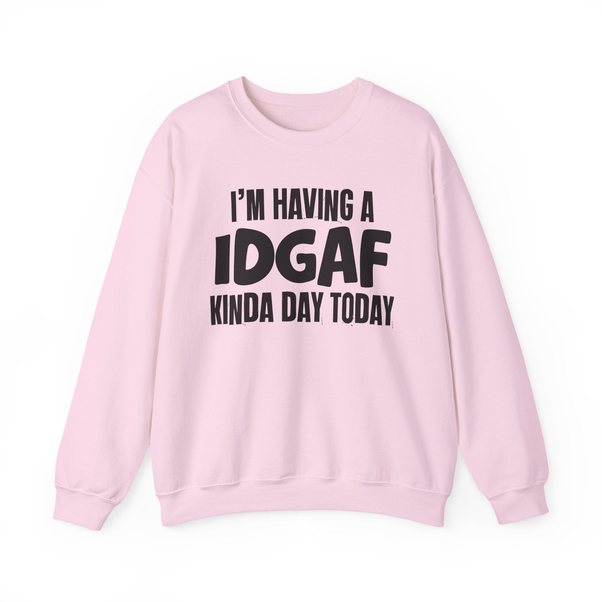 I’m Having a Idgaf Kinda Day Today - Funny Mood Sweatshirt