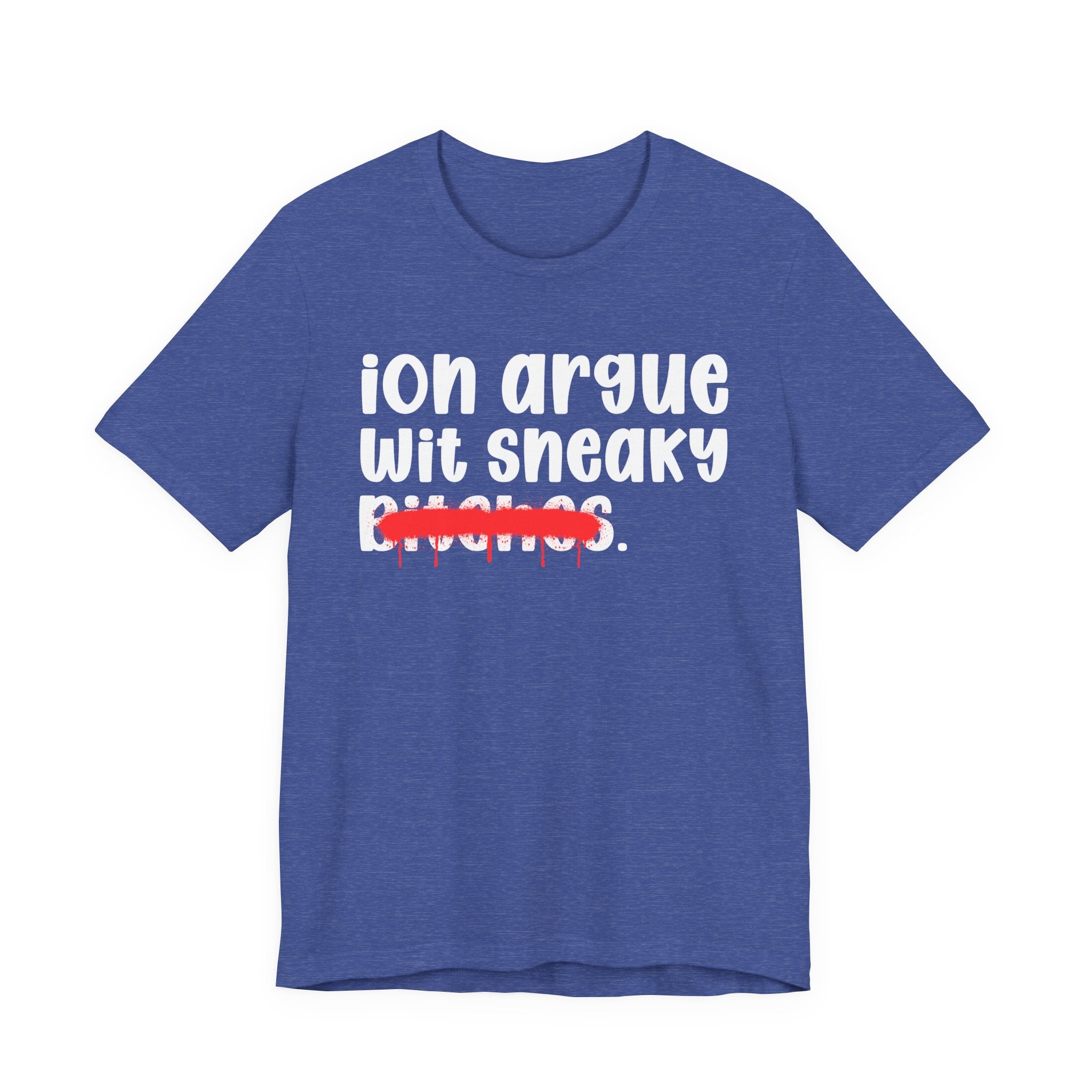 ION (I Don't) Argue Wit Sneaky Bitches — Funny Statement T-Shirt