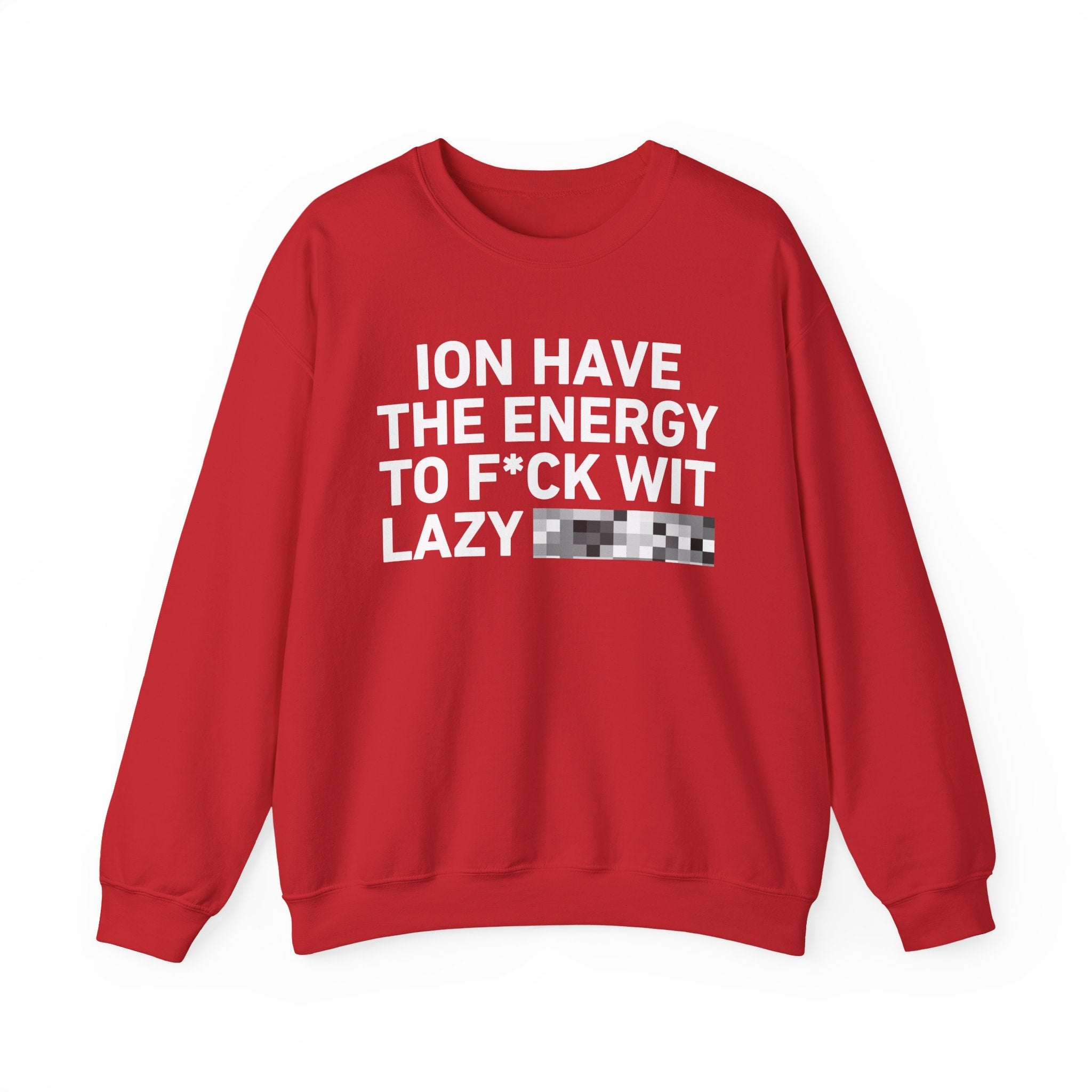 I Don’t Have the Energy To Fuck Wit Lazy Bitches － Sweatshirt