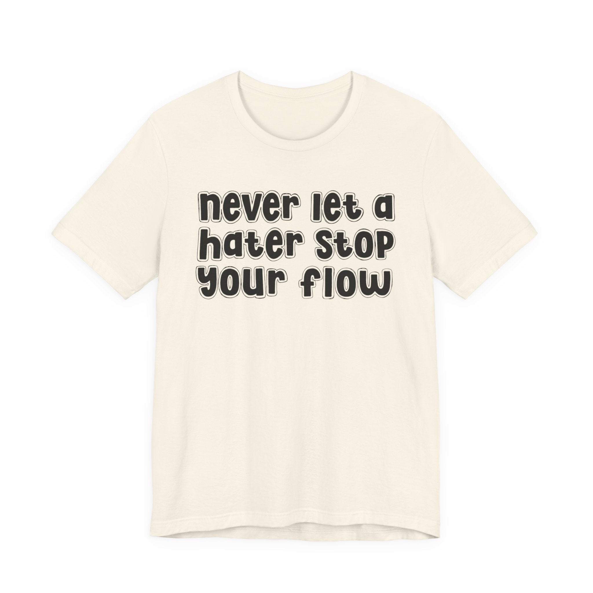 Never Let A Hater Stop Your Flow － Street Statement T-shirt