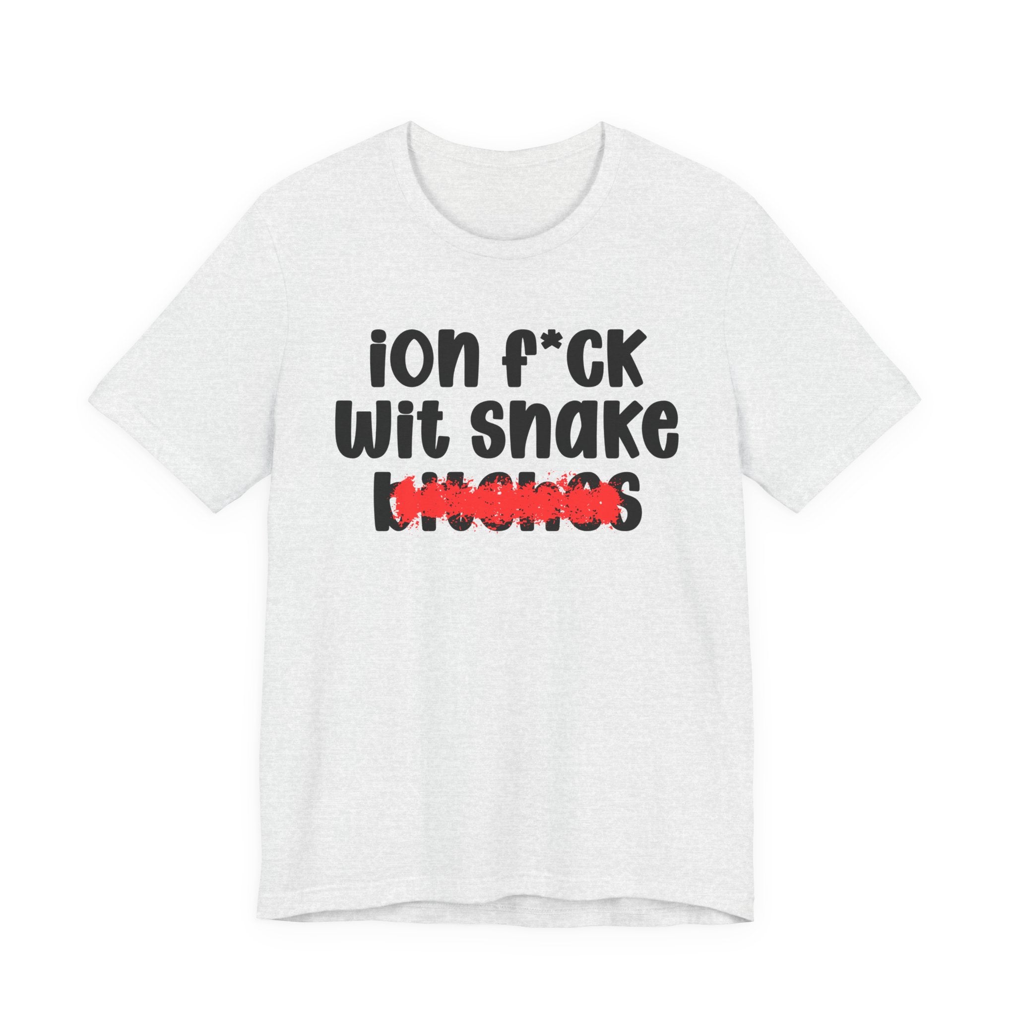 ION (I Don't) FUCK WITH SNAKE BITCHES — Bold Sarcastic Graphic T-Shirt