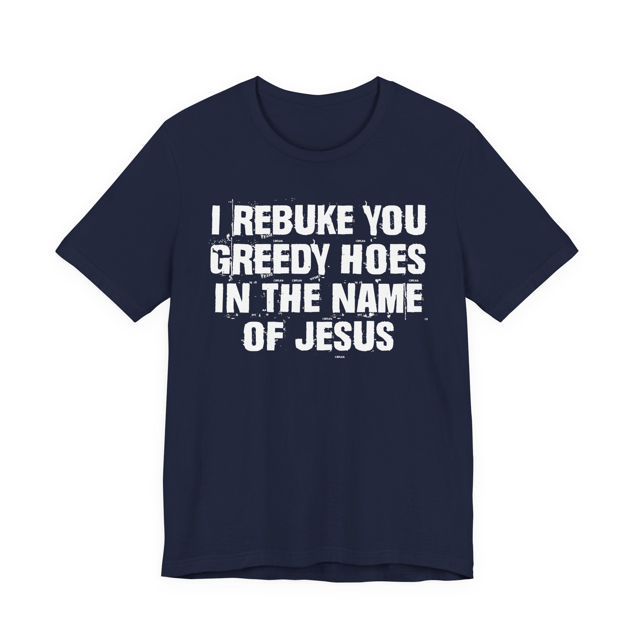 I Rebuke You Greedy Hoes in the Name of Jesus — Christian Humor T-Shirt