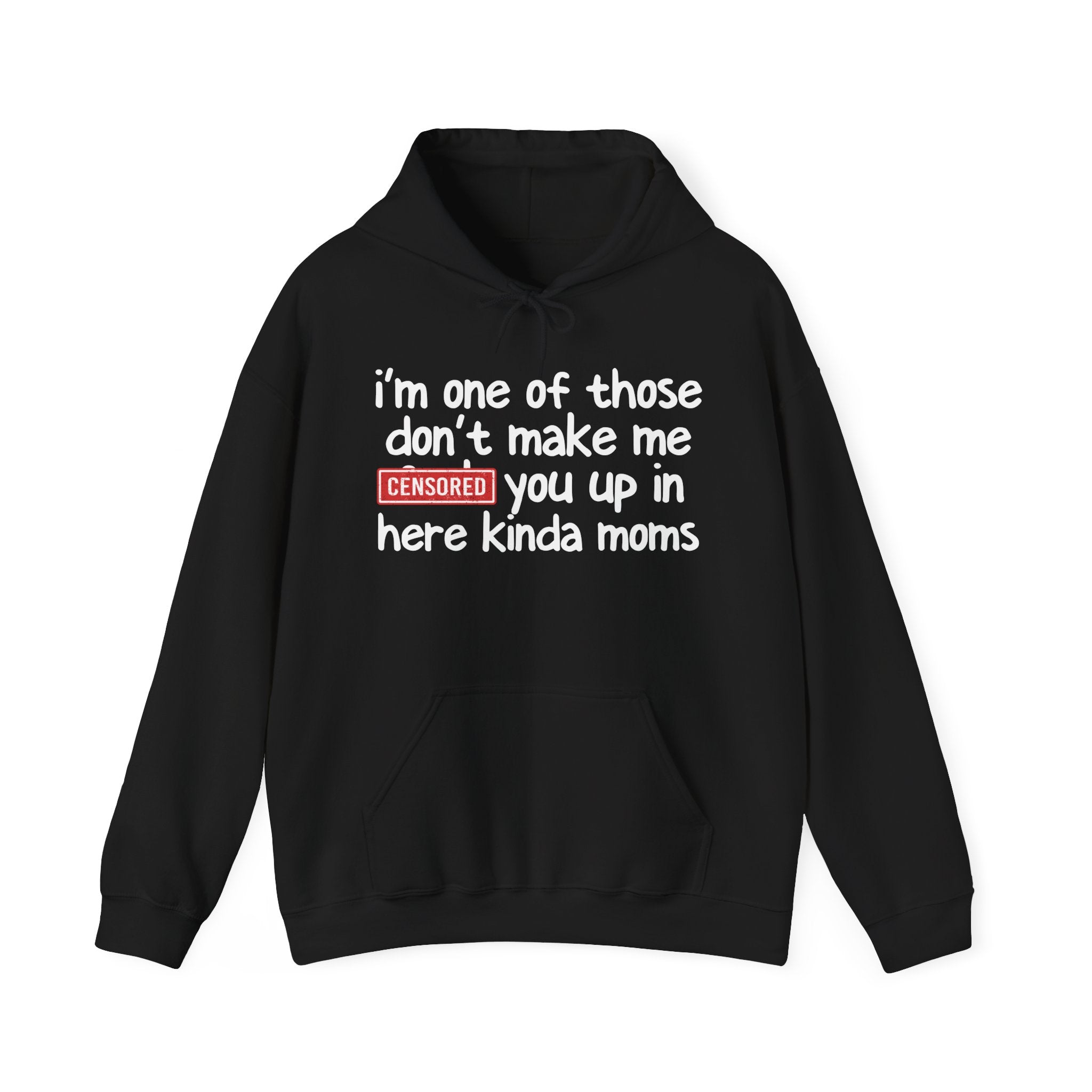 I'm One Of Those Don't Make Me Censored [Fuck] You Up In Here Kinda Moms- Hoodie