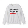 ION (I Don't) Argue With Toxic Bitches - Funny Statement Sweatshirt