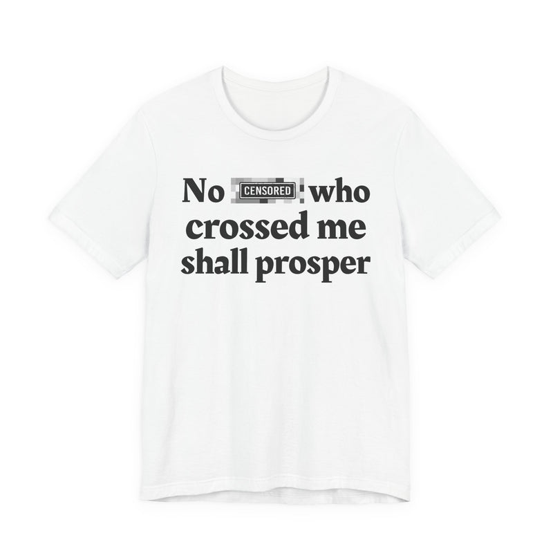 No Bitch Who Crossed Me Shall Prosper — T-Shirt