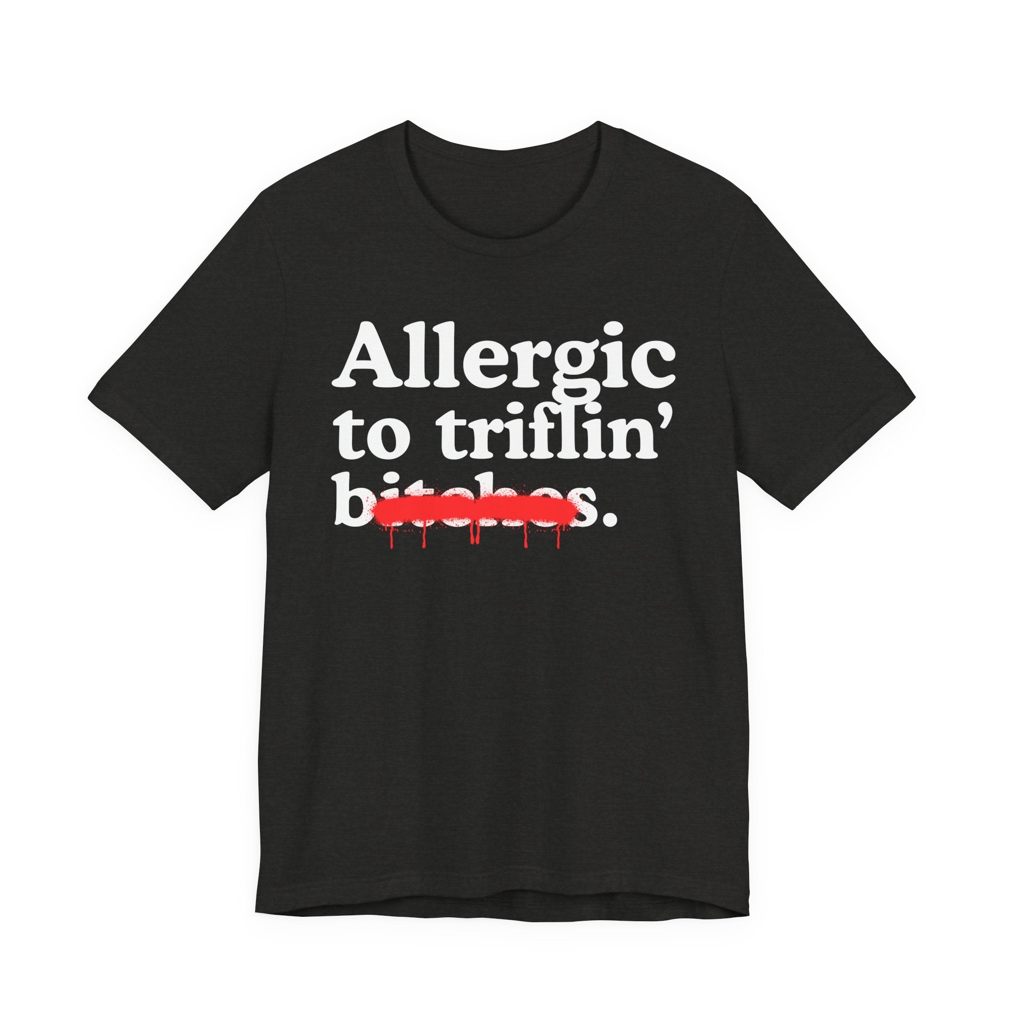 Allergic To Triflin' Bitches — Sarcastic Sassy Statement T-Shirt