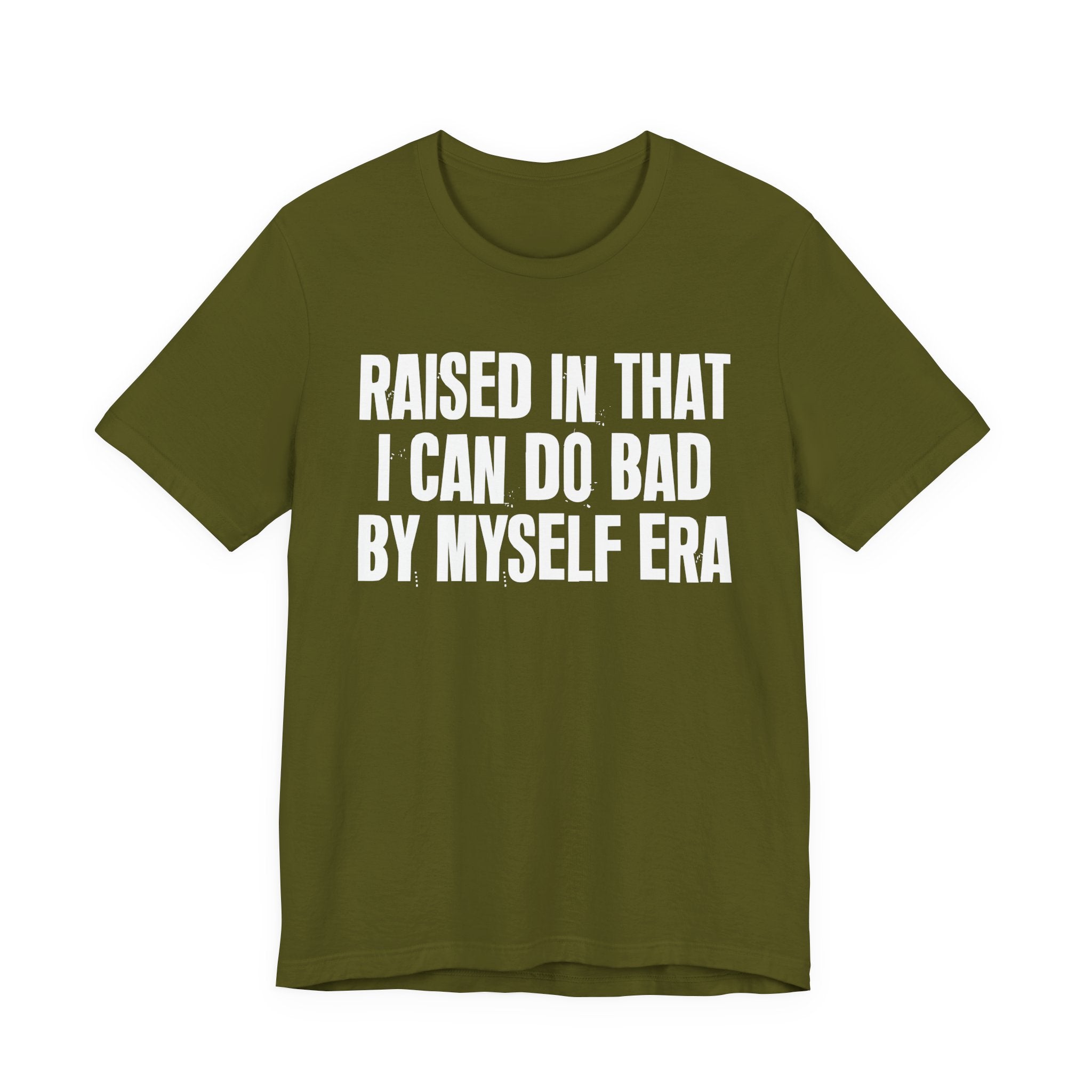 Raised In That I Can Do Bad By Myself Era — Humorous Growing Up Graphic T-Shirt