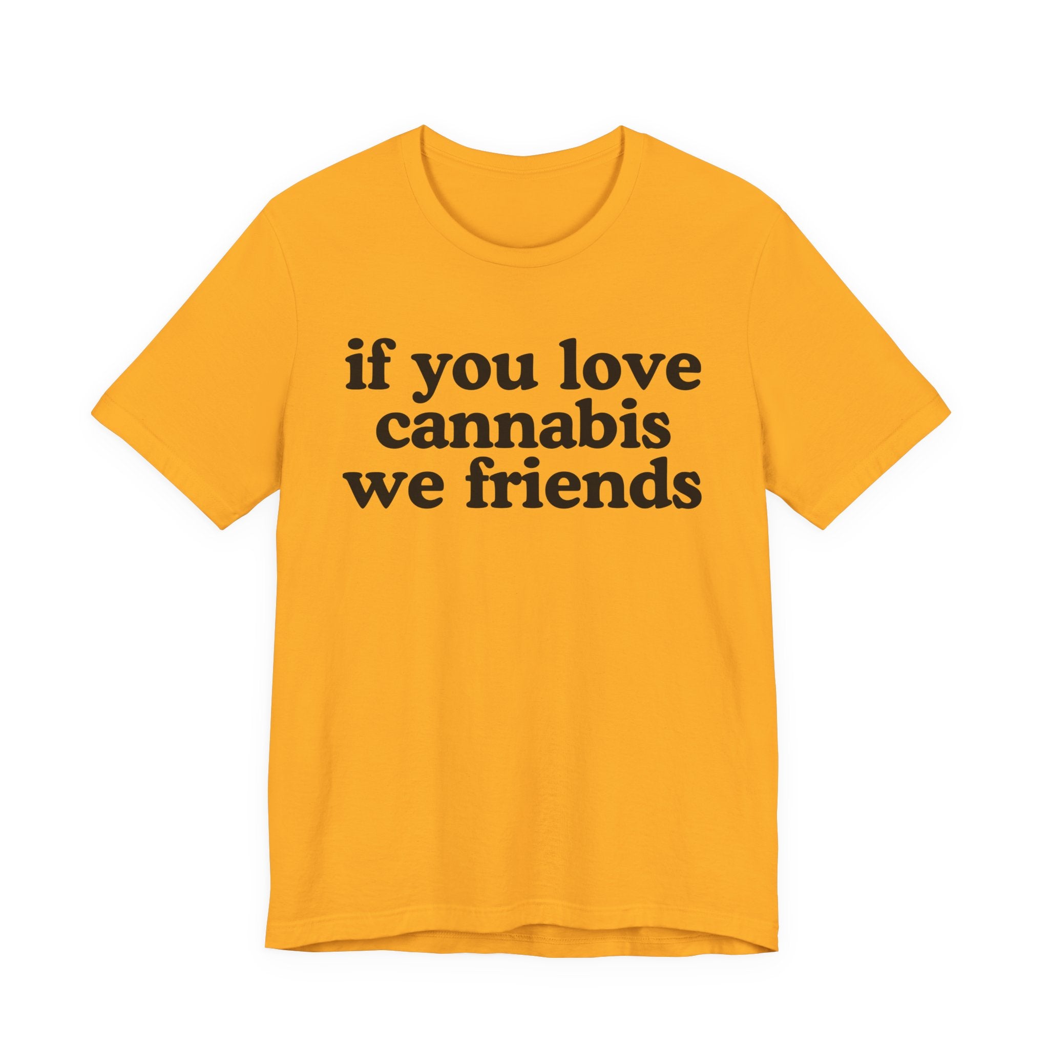 If You Love Cannabis We Friends - Funny Back In The Days T-Shirt