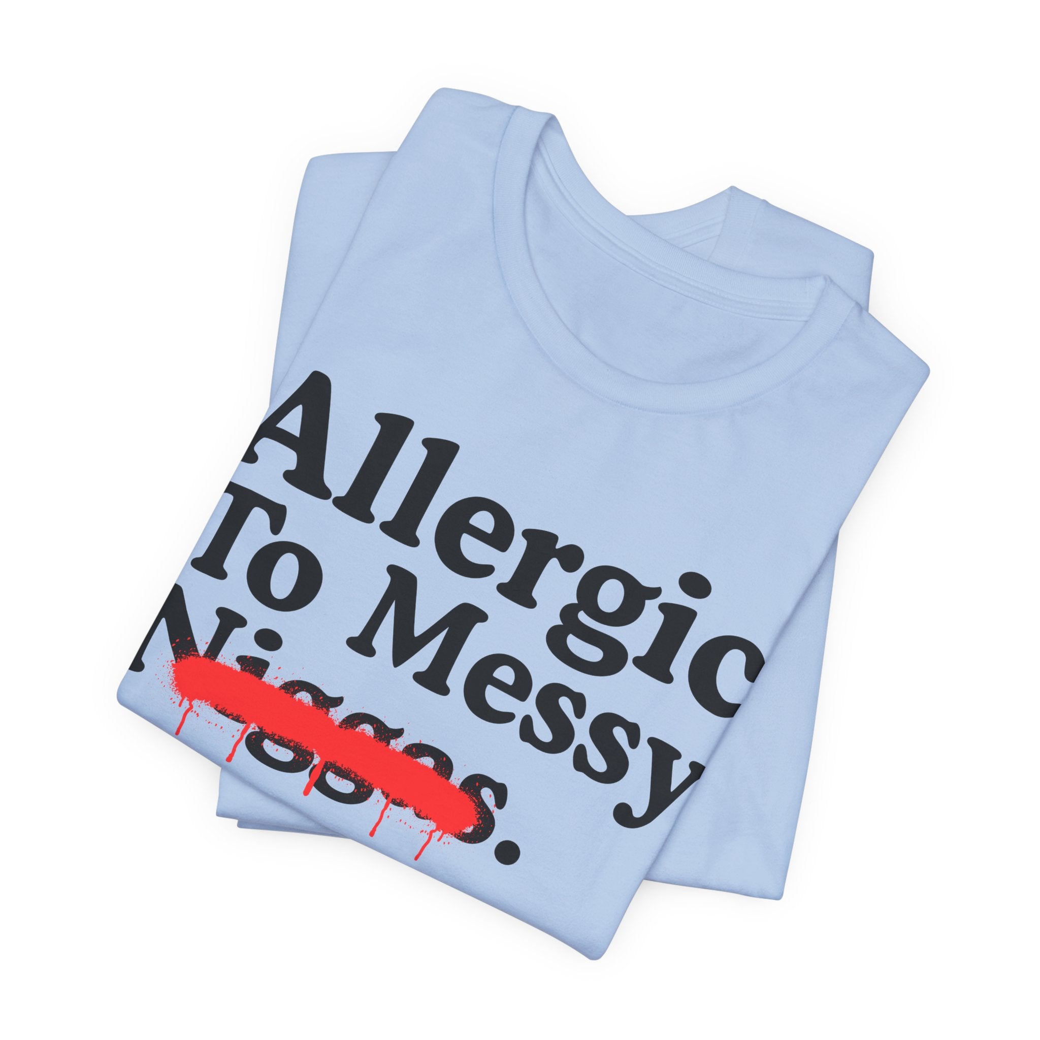 Allergic To Messy Niggas - Funny Reaction T-shirt