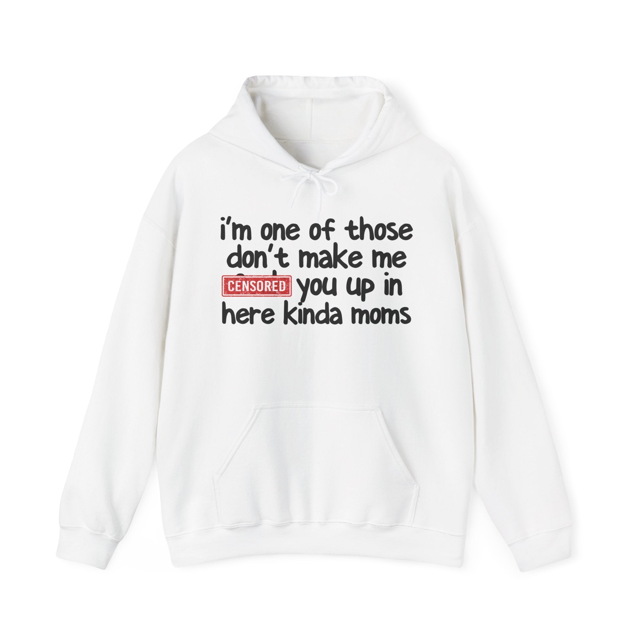 I'm One Of Those Don't Make Me Censored [Fuck] You Up In Here Kinda Moms- Hoodie