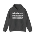Whatever I Think About I Bring About - Motivational Hoodie