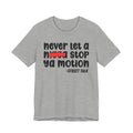 Never Let A Nigga Stop Ya Motion - Funny Boss Talk Tee Shirt