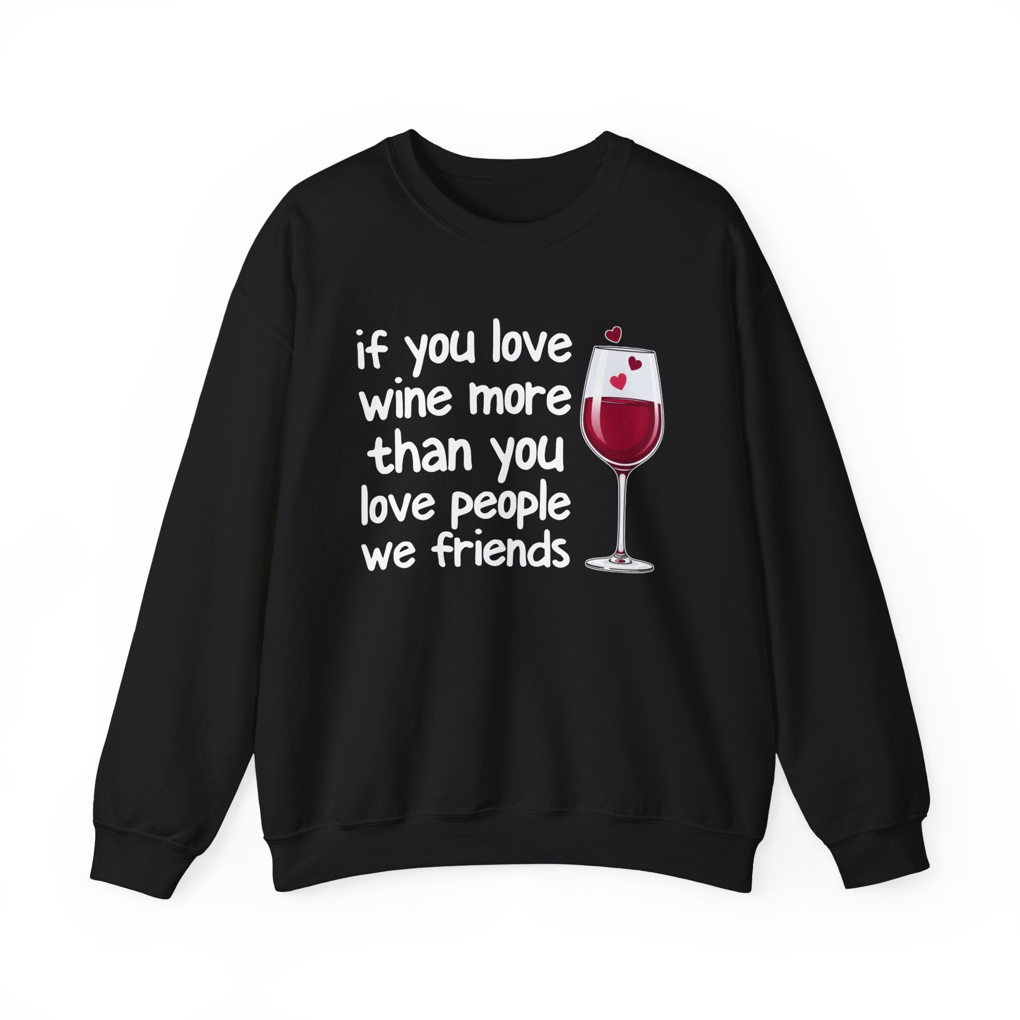 If You Love Wine More Than You Love People We Friends - Wine Lovers Sweatshirt