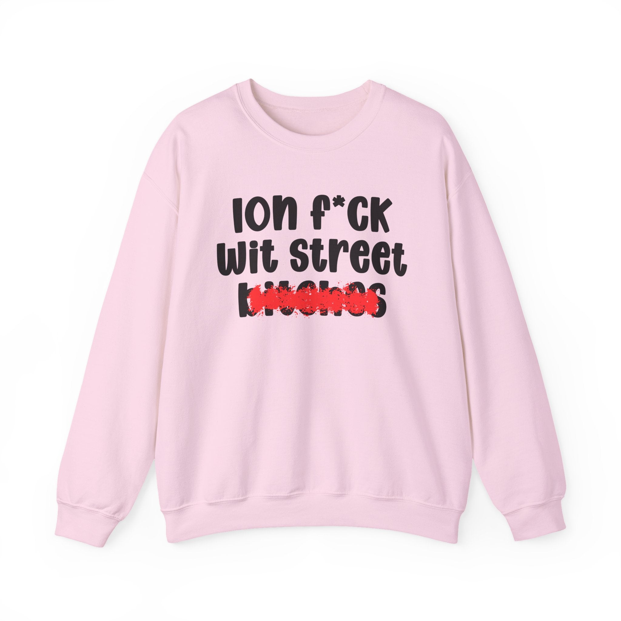 ION (I Don't) FUCK WIT STREET BITCHES — Bold Sarcastic Sweatshirt