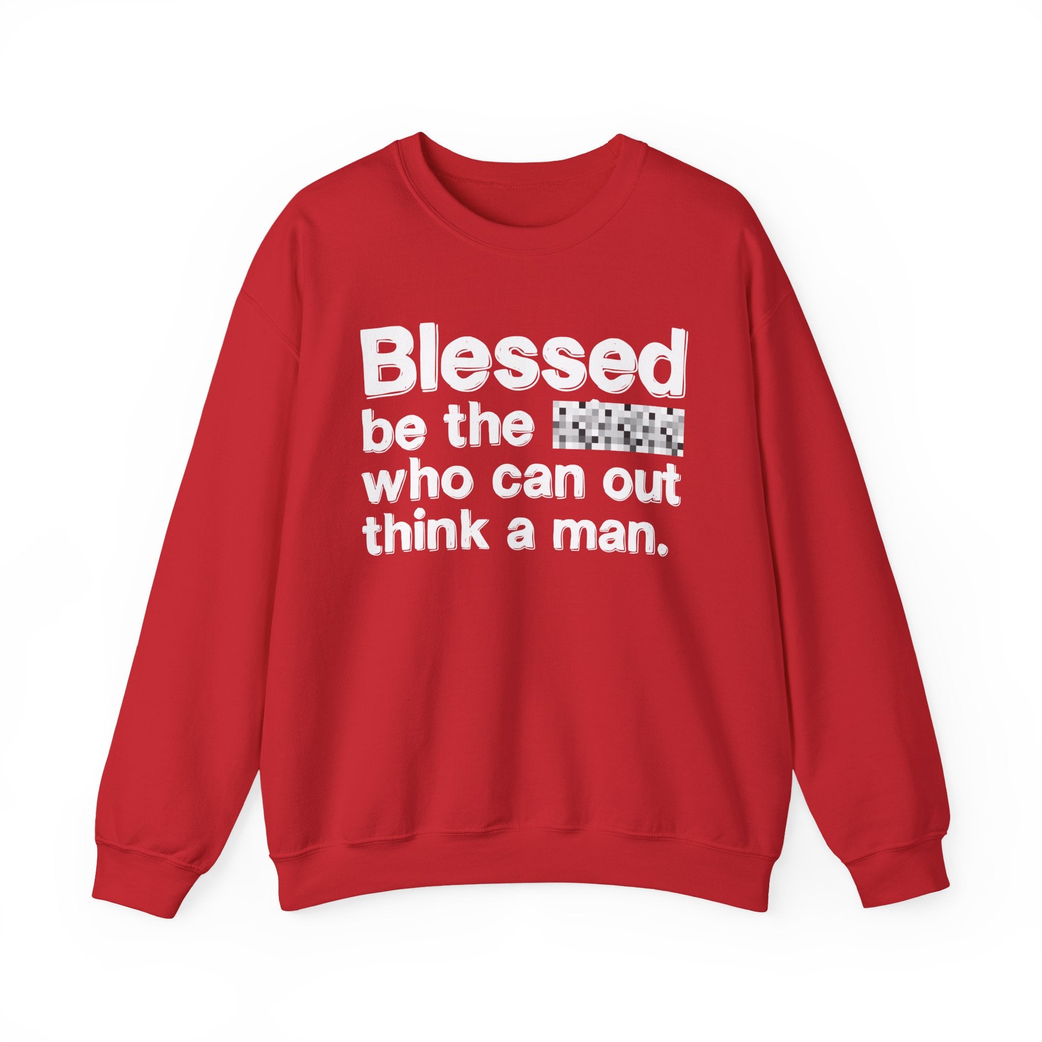 Blessed Be The Bitch Who Can Out Think A Man — Funny Inspirational Sweatshirt