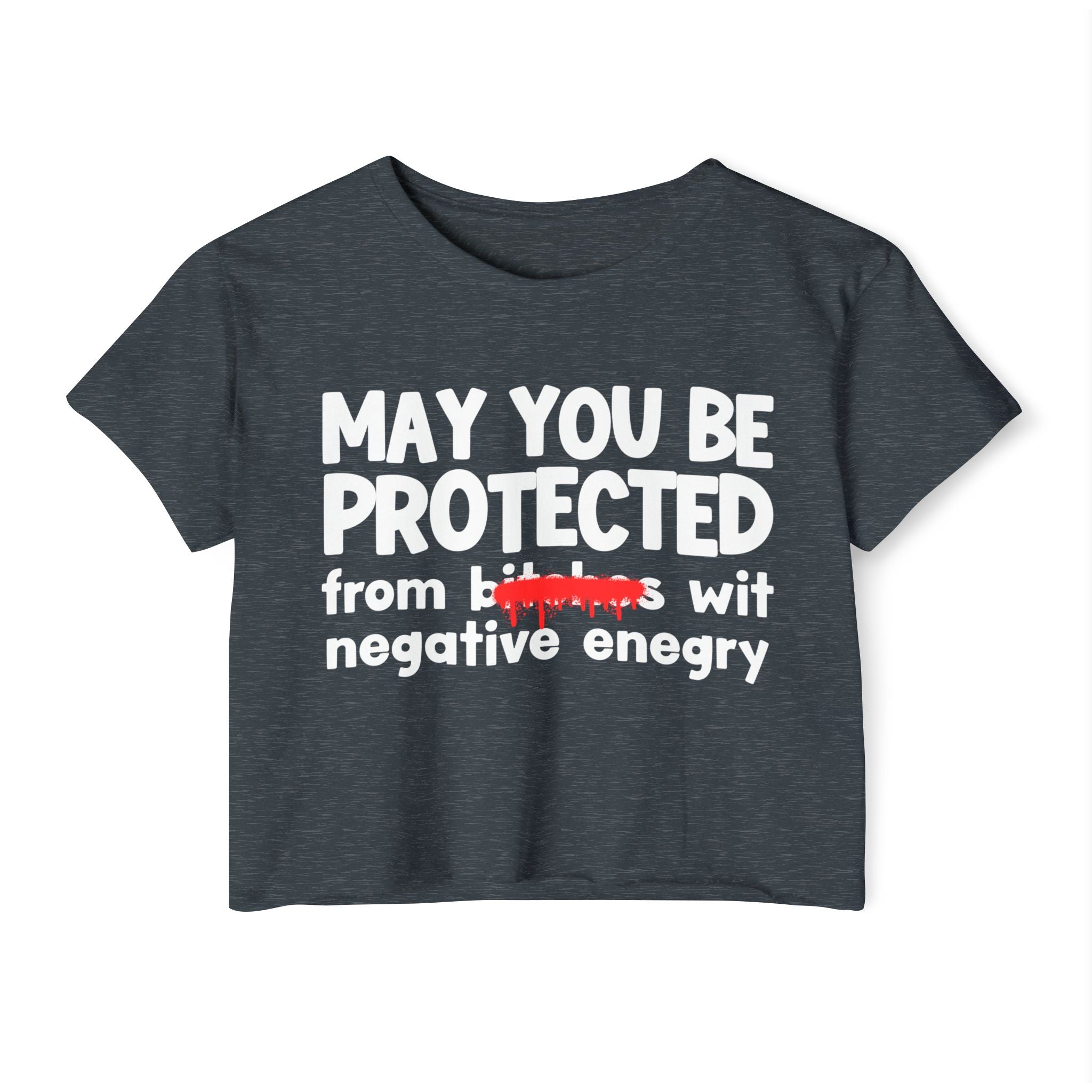 May You Be Protected From Bitches Wit Negative Energy — Funny Protection Statement Crop Top