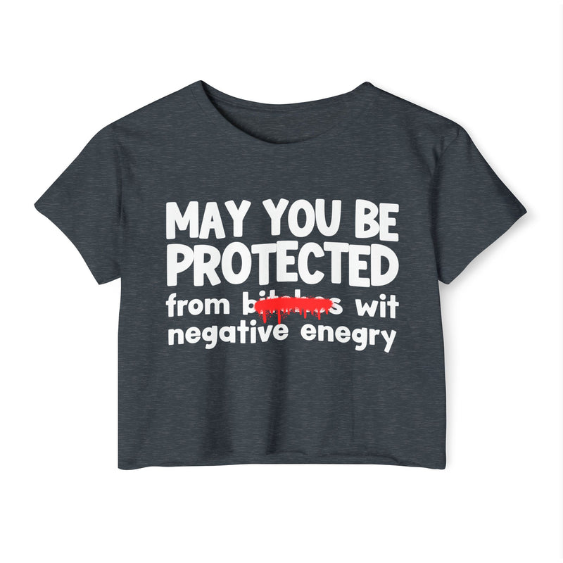 May You Be Protected From Bitches Wit Negative Energy — Funny Protection Statement Crop Top