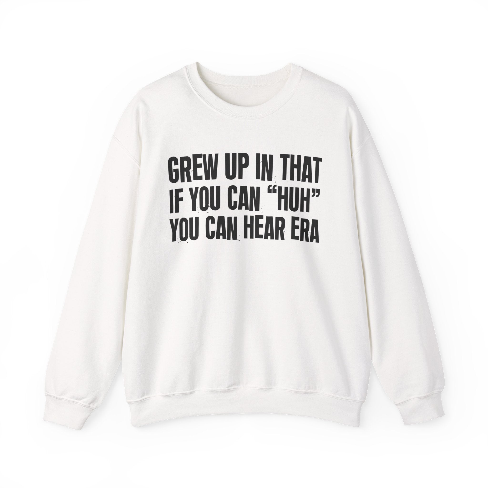 I Grew Up In That If You Can Huh You Can Hear Era - Fun Back In The Day Sweatshirt