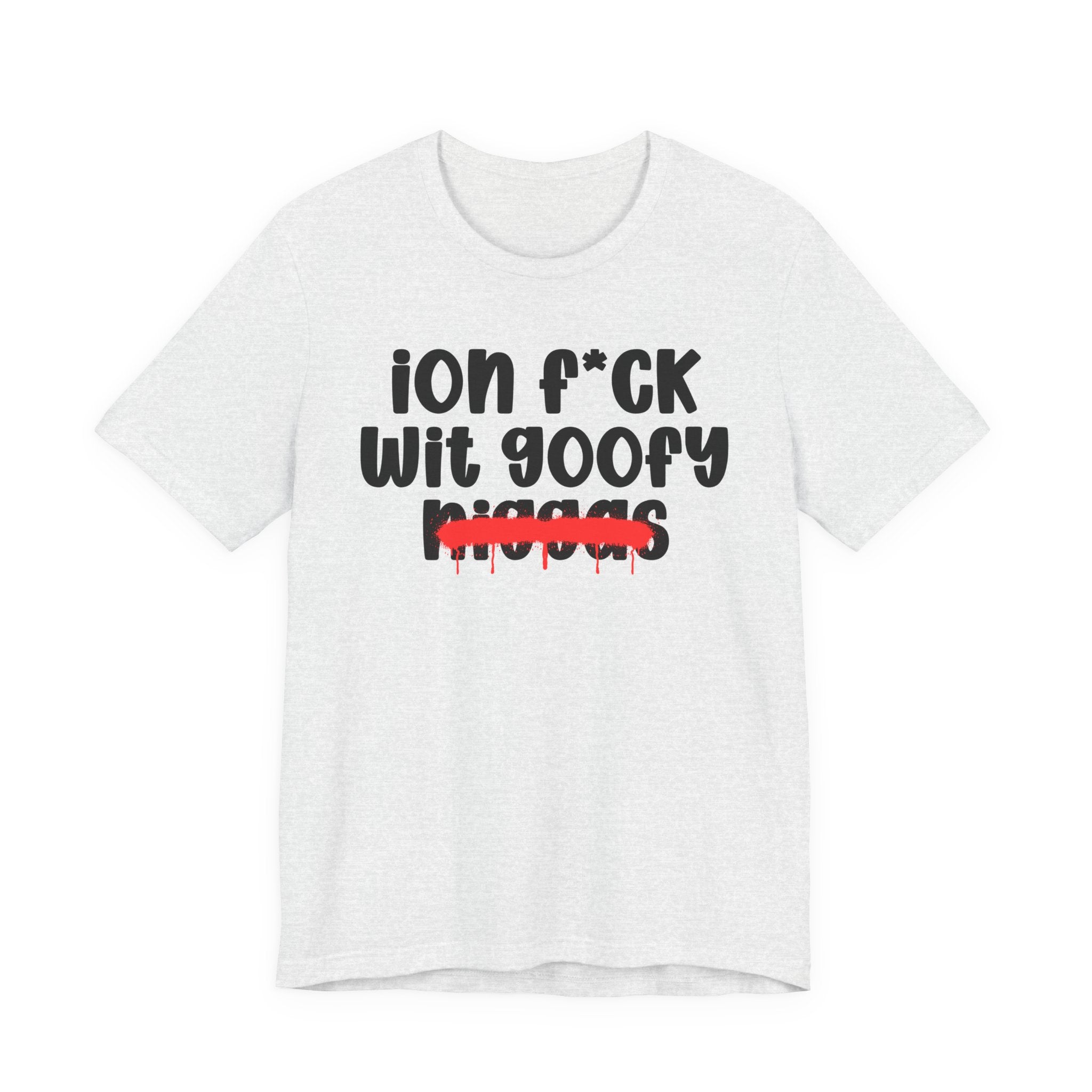 ION Fuck Wit Goofy Niggas - Brutally Direct Statement Tee