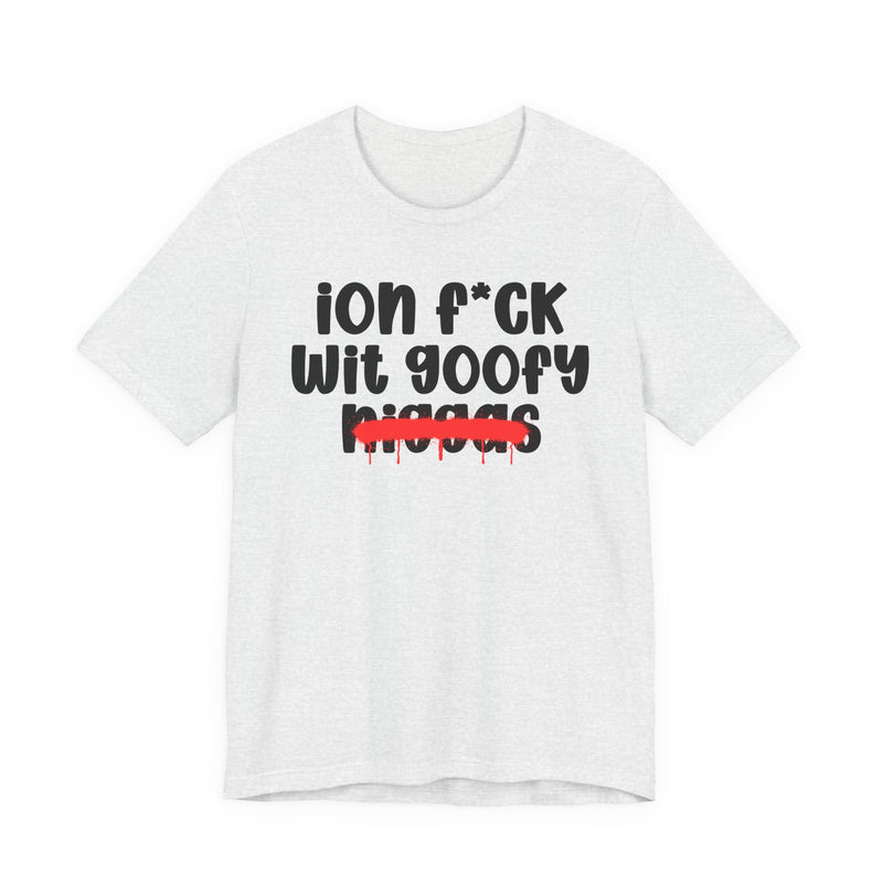 ION Fuck Wit Goofy Niggas - Brutally Direct Statement Tee