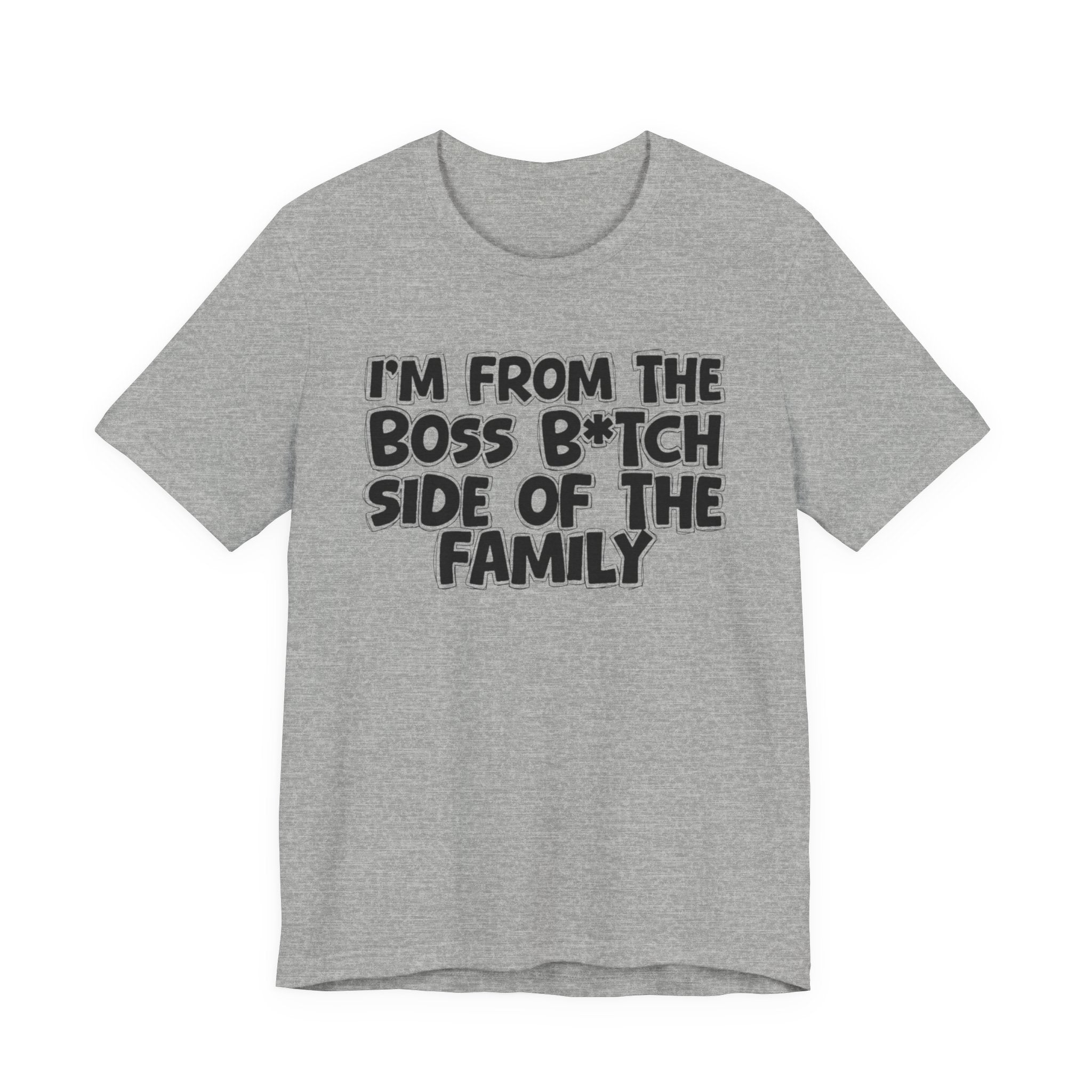 I'm From the Boss Bitch Side of the Family - Funny Family Statement Tee
