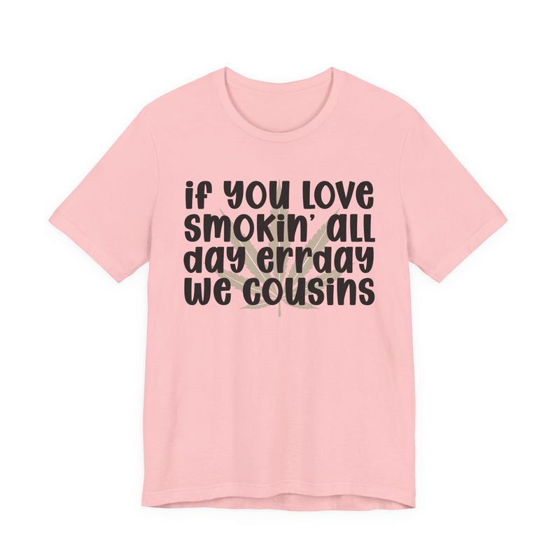 If You Love Smokin' All Day Err'day We Cousins - T-Shirt