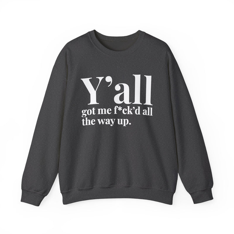 Y'all Got Me Fuck'd All The Way Up — Sweatshirt alternate view 7: Y'all got me f*ck'd all the way up. in white serif lettering. Street Talk Designs mood statement apparel.