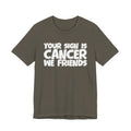 Your Sign Is CANCER We Friends - Fun Astrology Tee for CANCERS