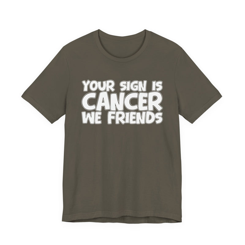 Your Sign Is CANCER We Friends - Fun Astrology Tee for CANCERS