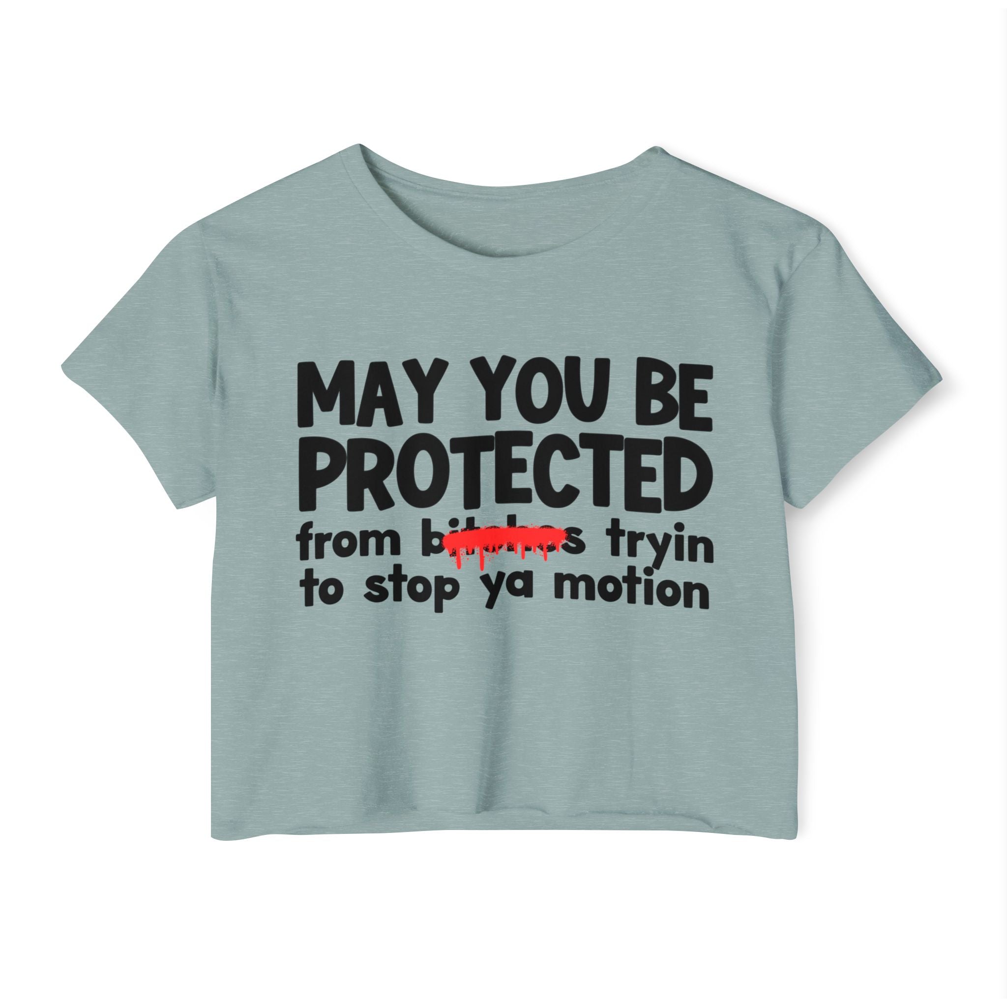 May You Be Protected From Bitches Tryin To Stop Ya Motion — Funny Protection Statement Crop Top