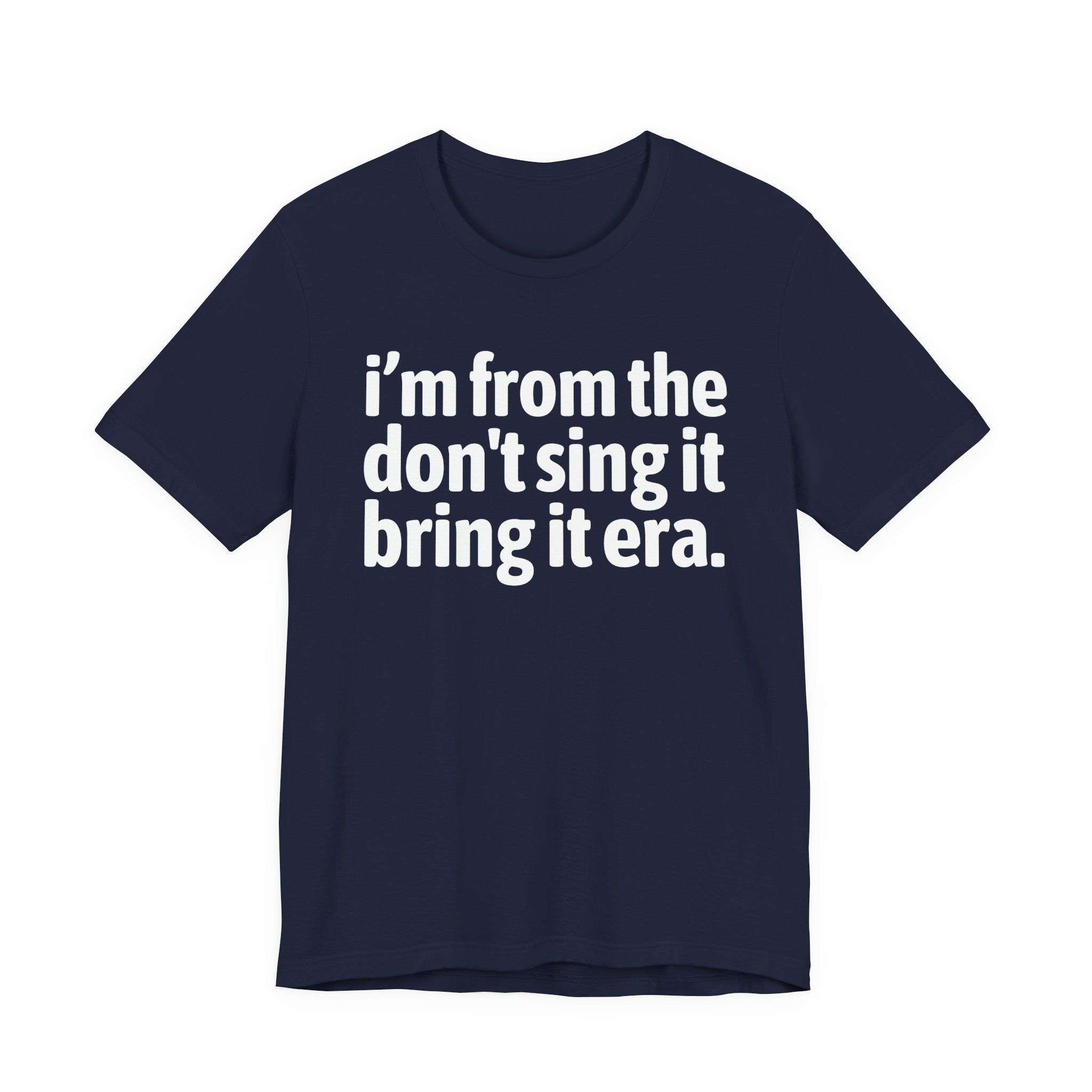 I'm From The Don't Sing It Bring It Era - Funny Growing Up Tee