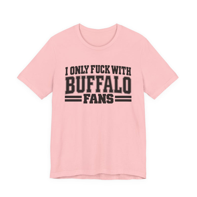 I Only Fuck With Buffalo Fans — Bold Sport Fans Declaration T-Shirt