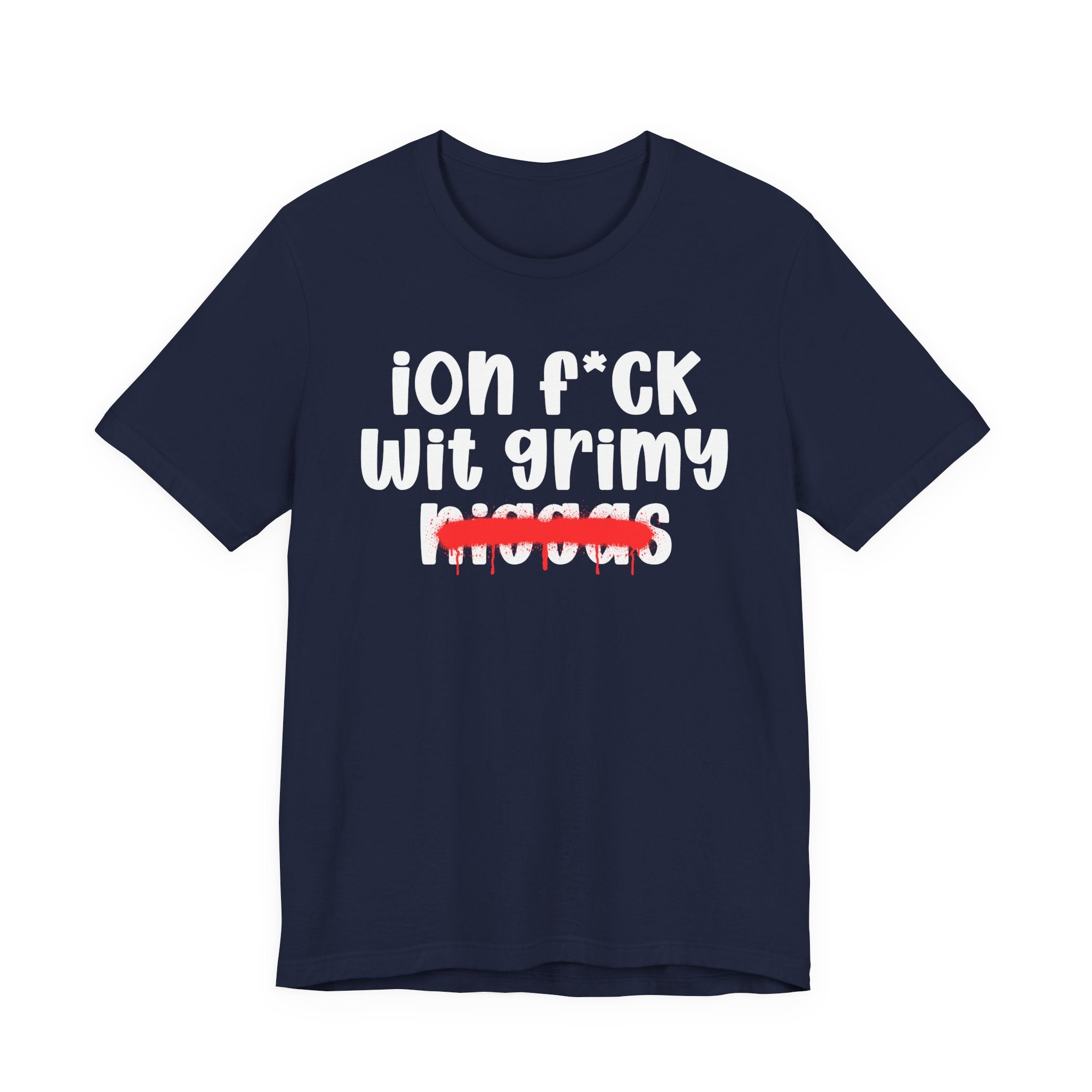 ION Fuck Wit Grimy Niggas - Brutally Direct Statement Tee
