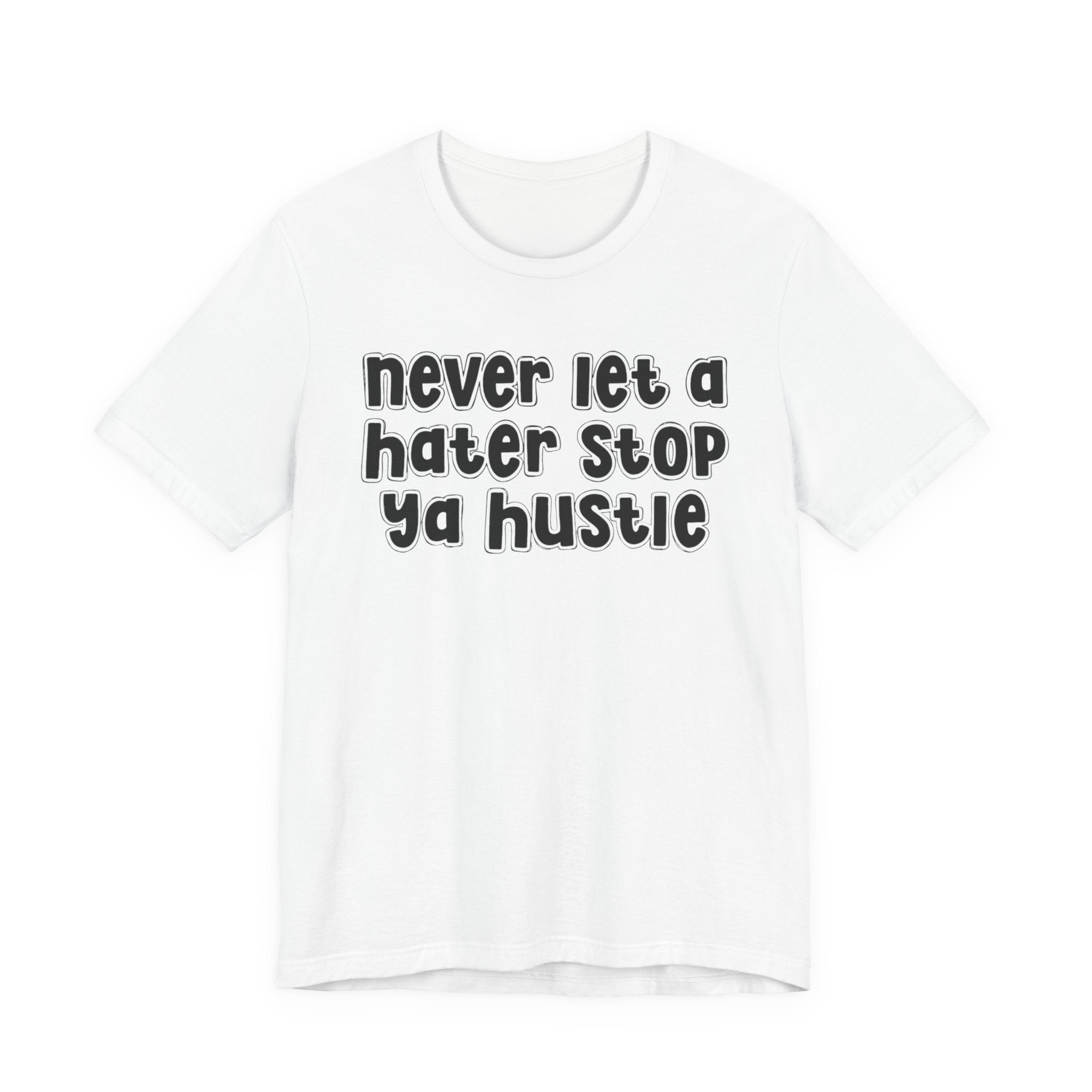 Never Let A Hater Stop Ya Hustle － Healthy Mindset T-shirt