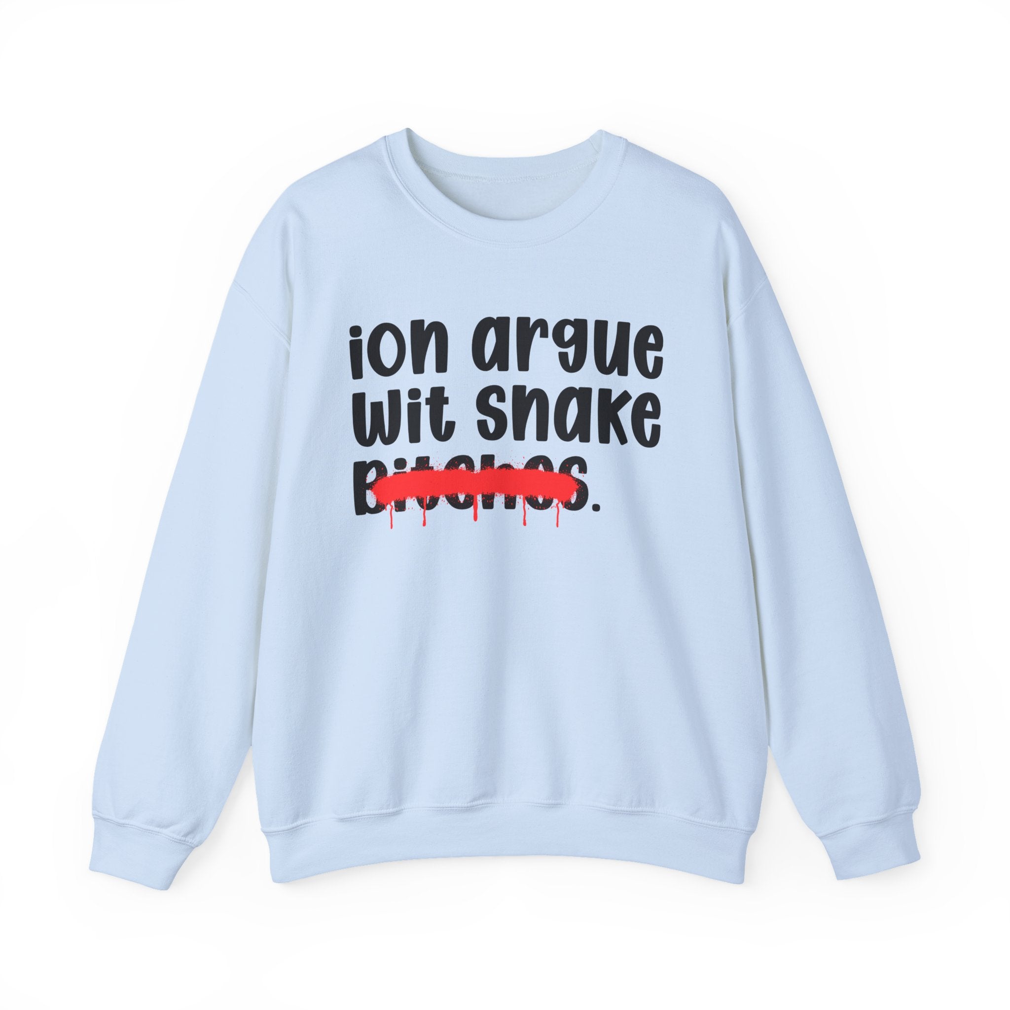 ION (I Don't) Argue Wit Snake Bitches — Funny Statement Sweatshirt