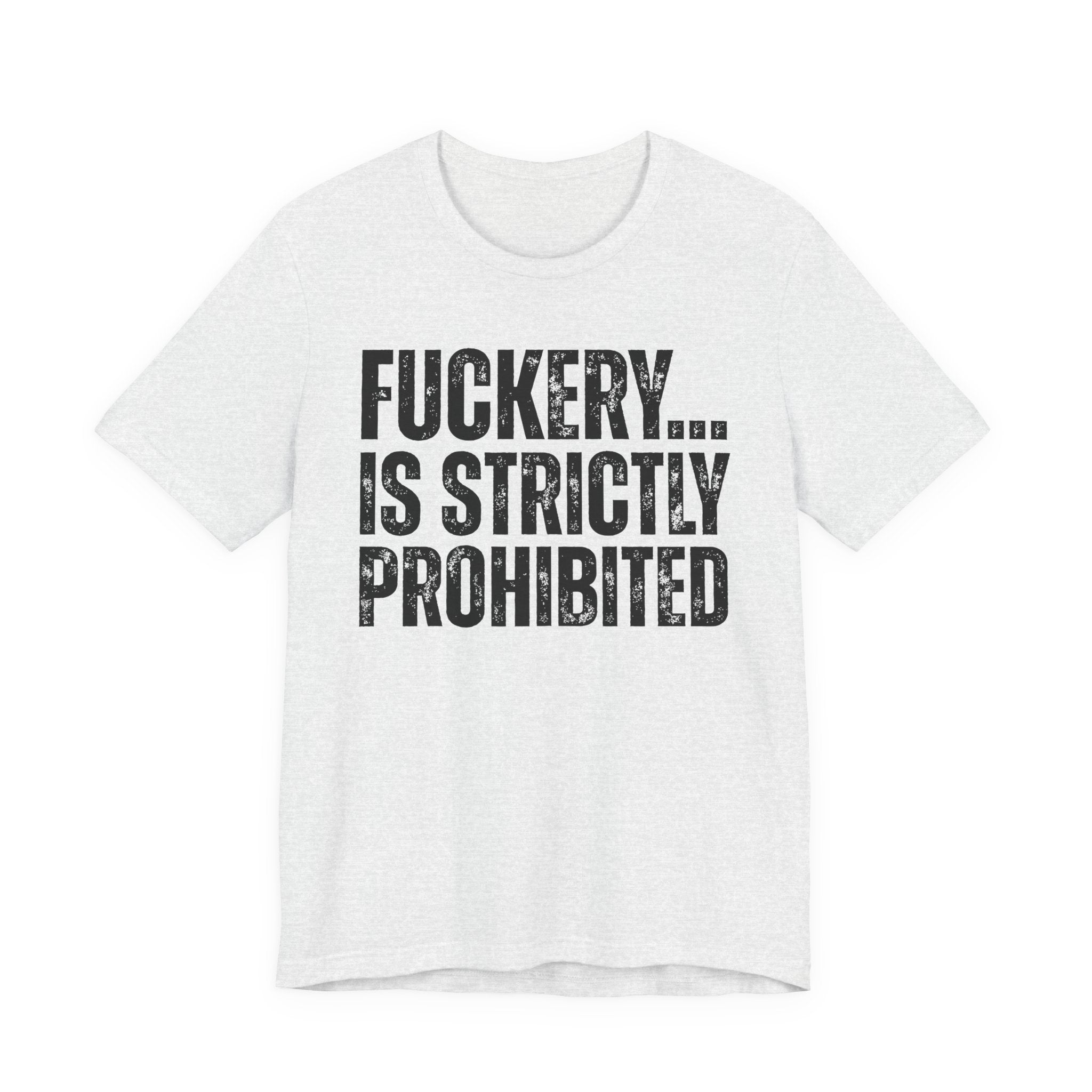 Fuckery...Is Strictly Prohibited — Sarcastic Statement T-Shirt