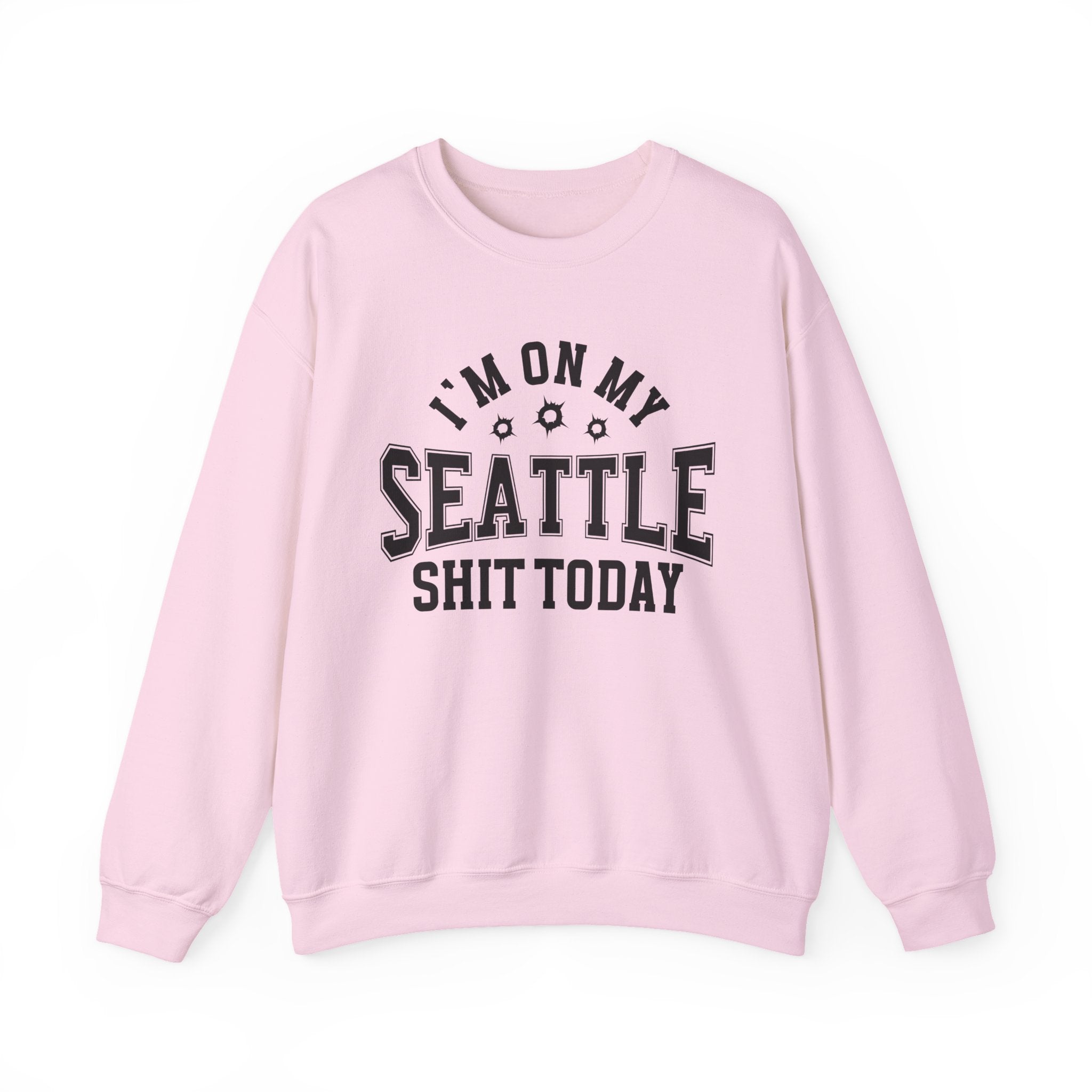 I'm On My Seattle Shit Today (Bullet Holes) - Sweatshirt