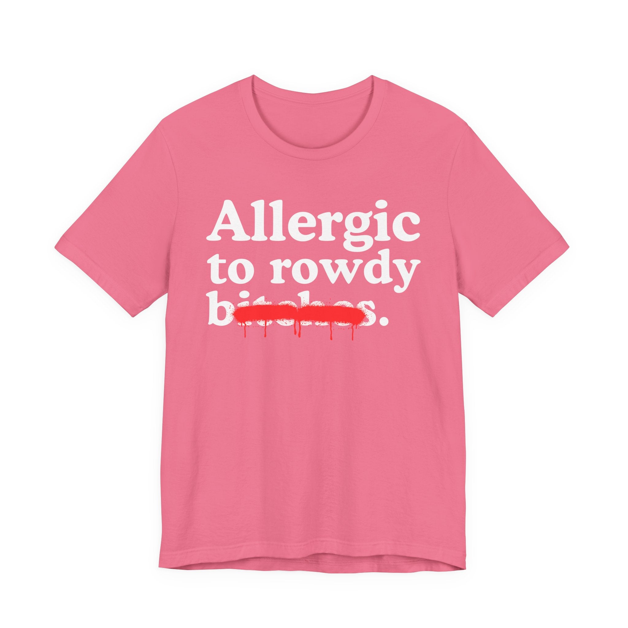 Allergic To Rowdy Bitches — Sarcastic Sassy Statement T-Shirt