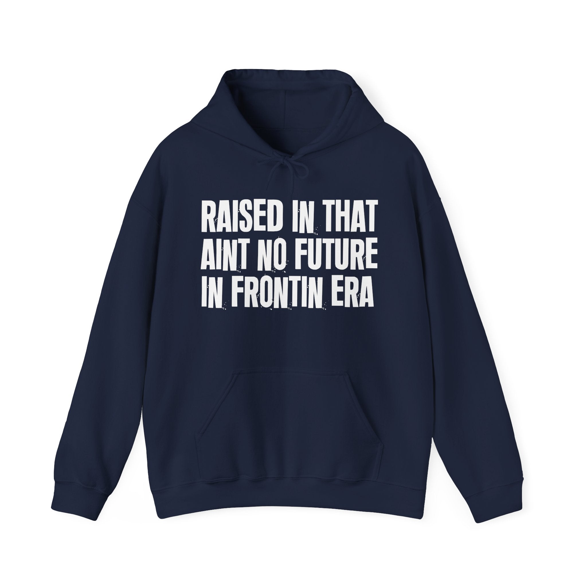Raised In That Ain't No Future In Frontin Era — Humorous Growing Up Hoodie