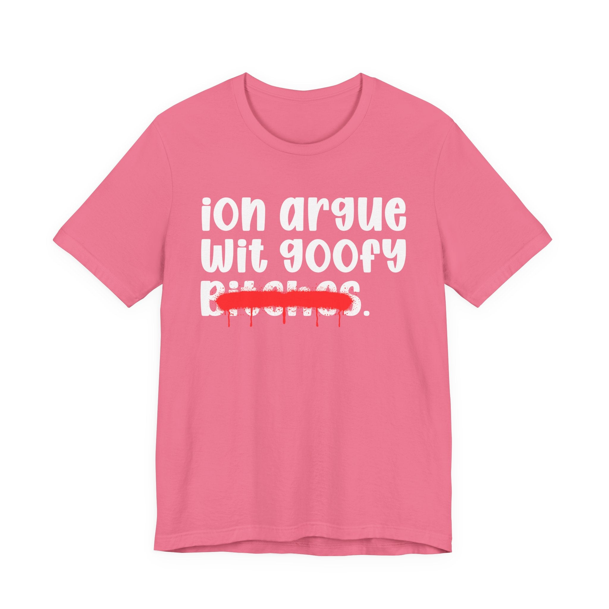 ION (I Don't) Argue Wit Goofy Bitches — Funny Statement T-Shirt