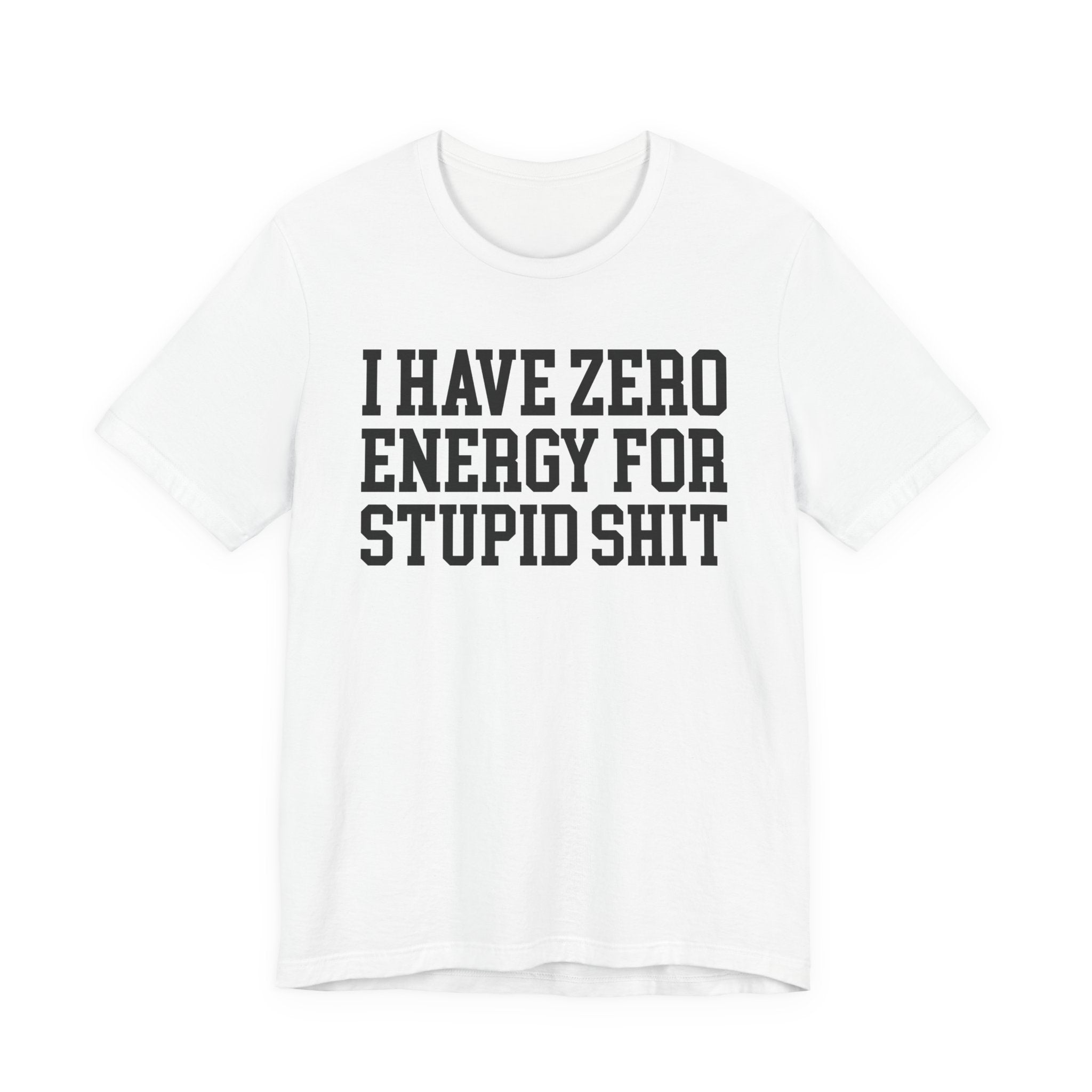 I Have Zero Energy For Stupid Shit — T-shirt