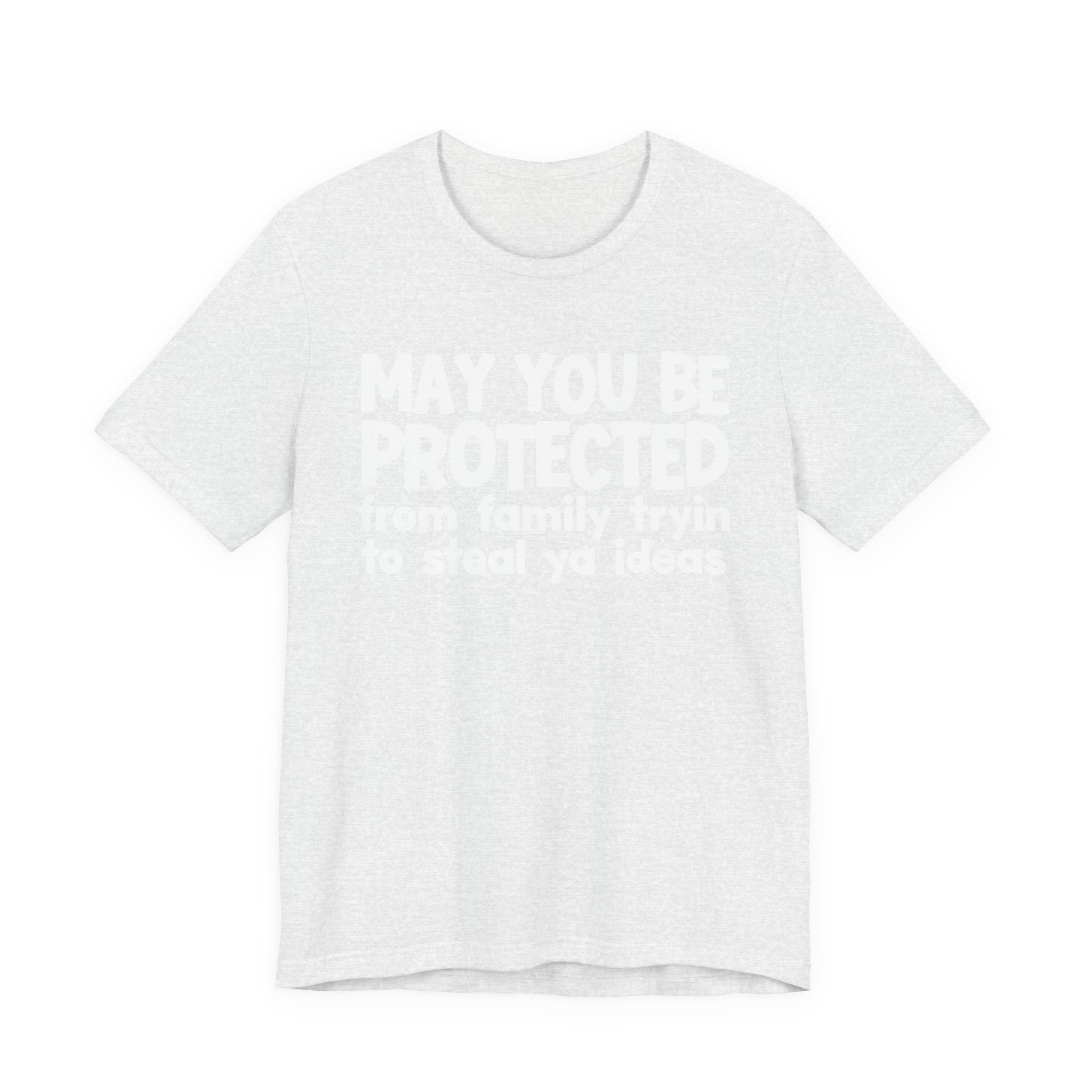 May You Be Protected From Family Tryin To Steal Ya Ideas - Inspirational Statement T-Shirt