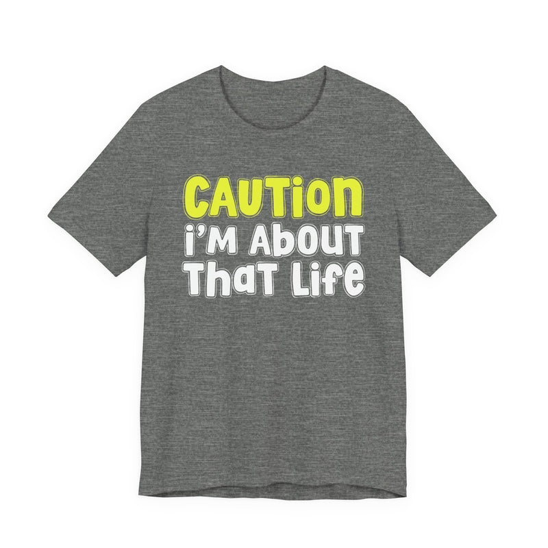 Caution I'm About That Life — Bold Warning Statement T-shirt