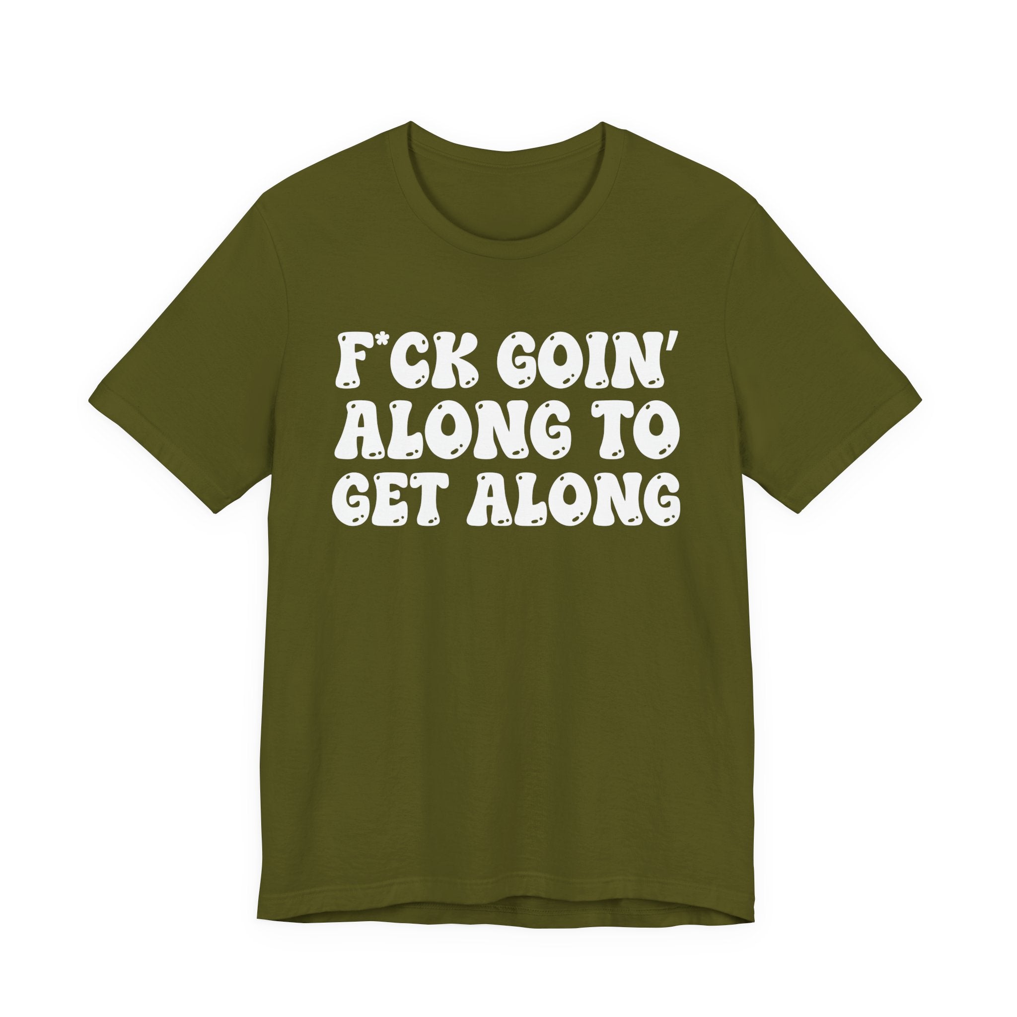Fuck Goin' Along To Get Along — Bold Statement T‑Shirt