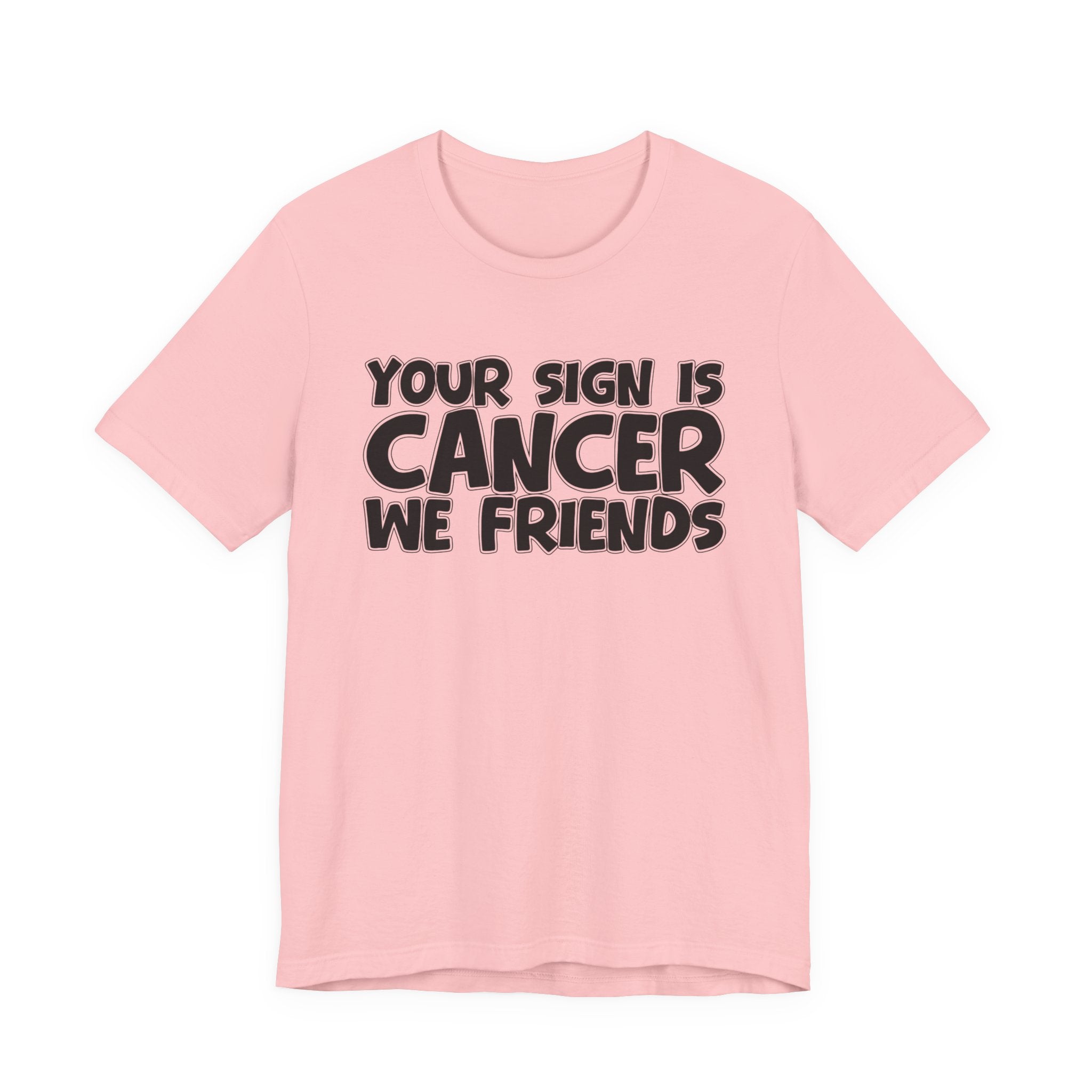 Your Sign Is CANCER We Friends - Fun Astrology Tee for CANCERS