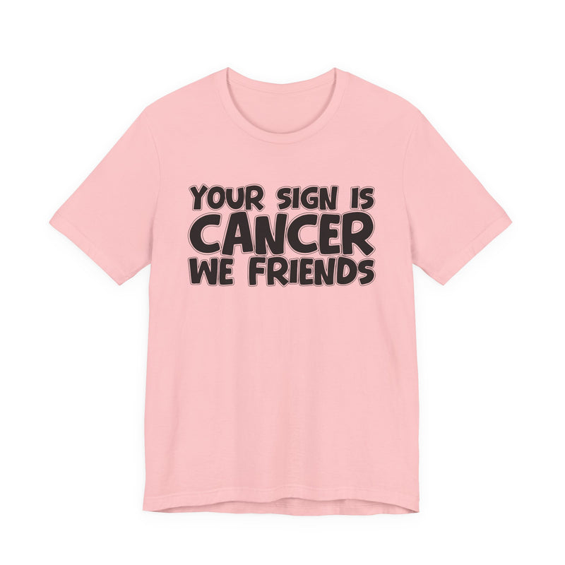 Your Sign Is CANCER We Friends - Fun Astrology Tee for CANCERS