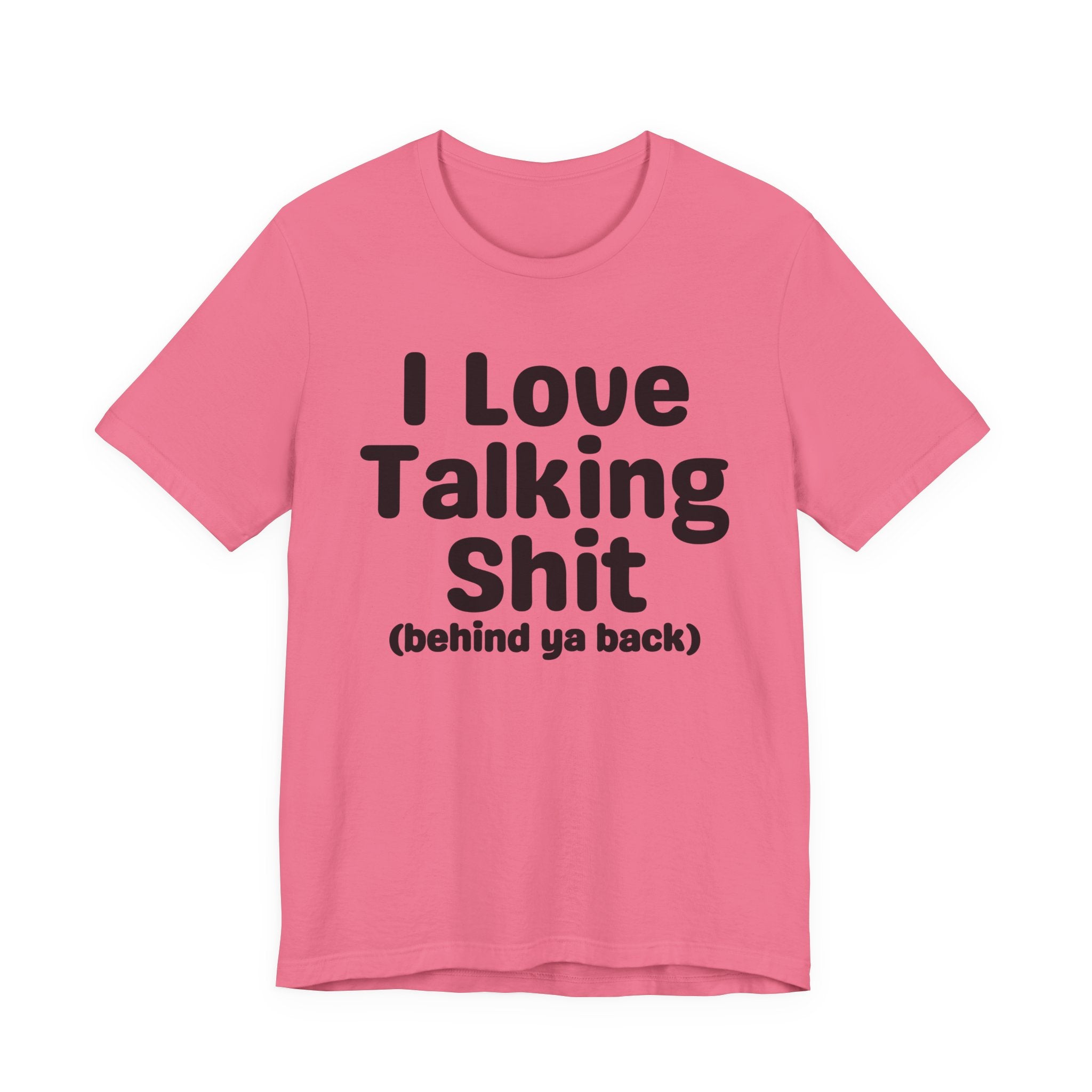 I Love Talking Shit (behind ya back) — Funny Slogan Tee for Bold, Sarcastic Humor