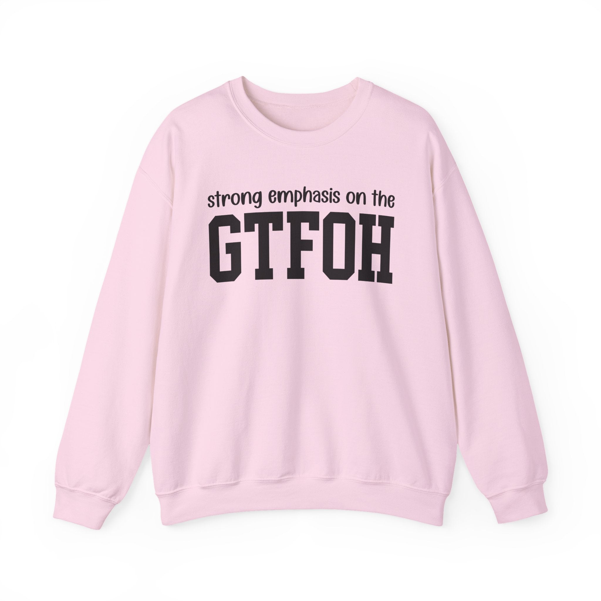Strong Emphasis On The GTFOH — Sweatshirt