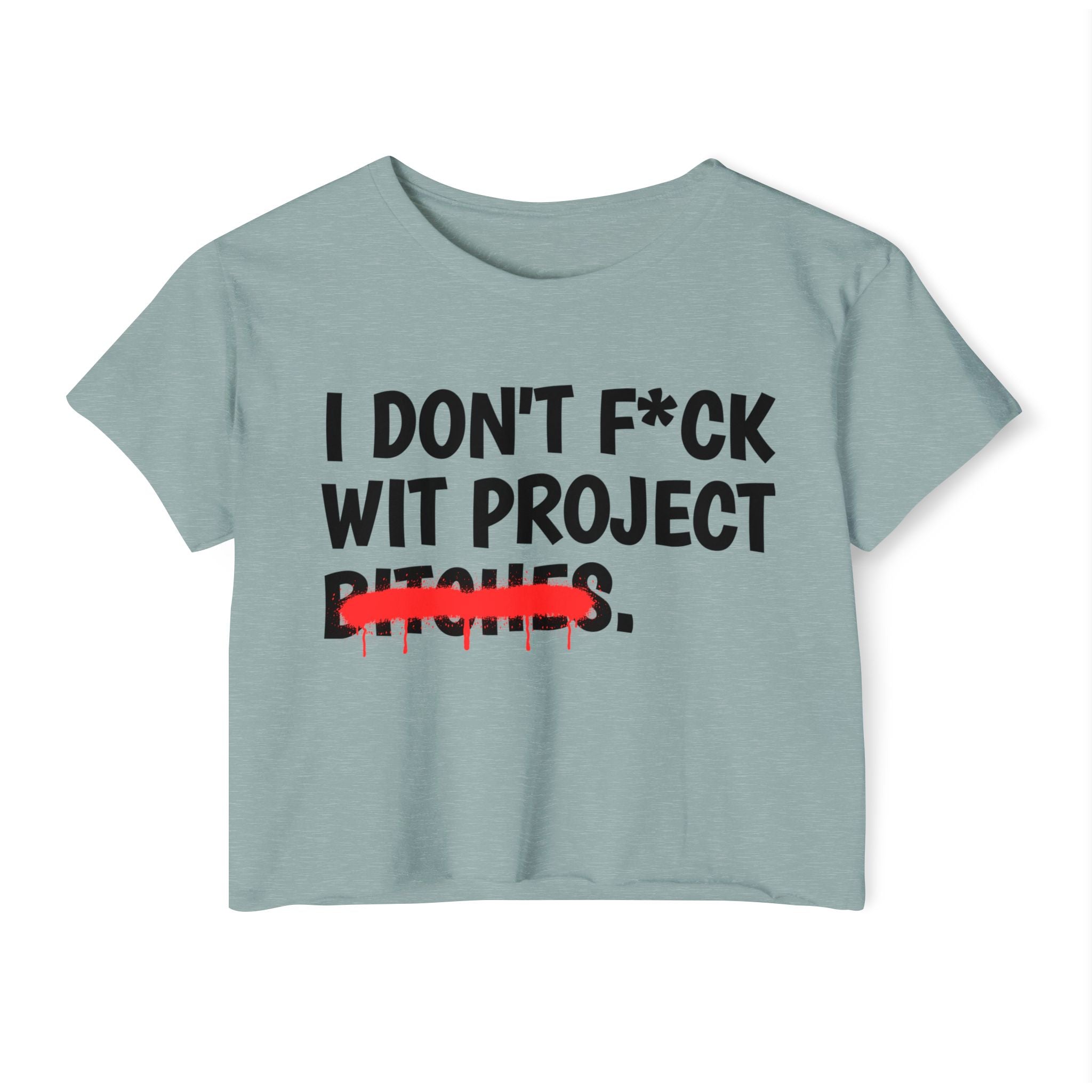 I Don't Fuck Wit Project Bitches — Funny Sassy Statement Crop Top