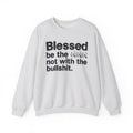 Blessed Be The Bitch Not With The Bullshit - Inspirational Sweatshirt